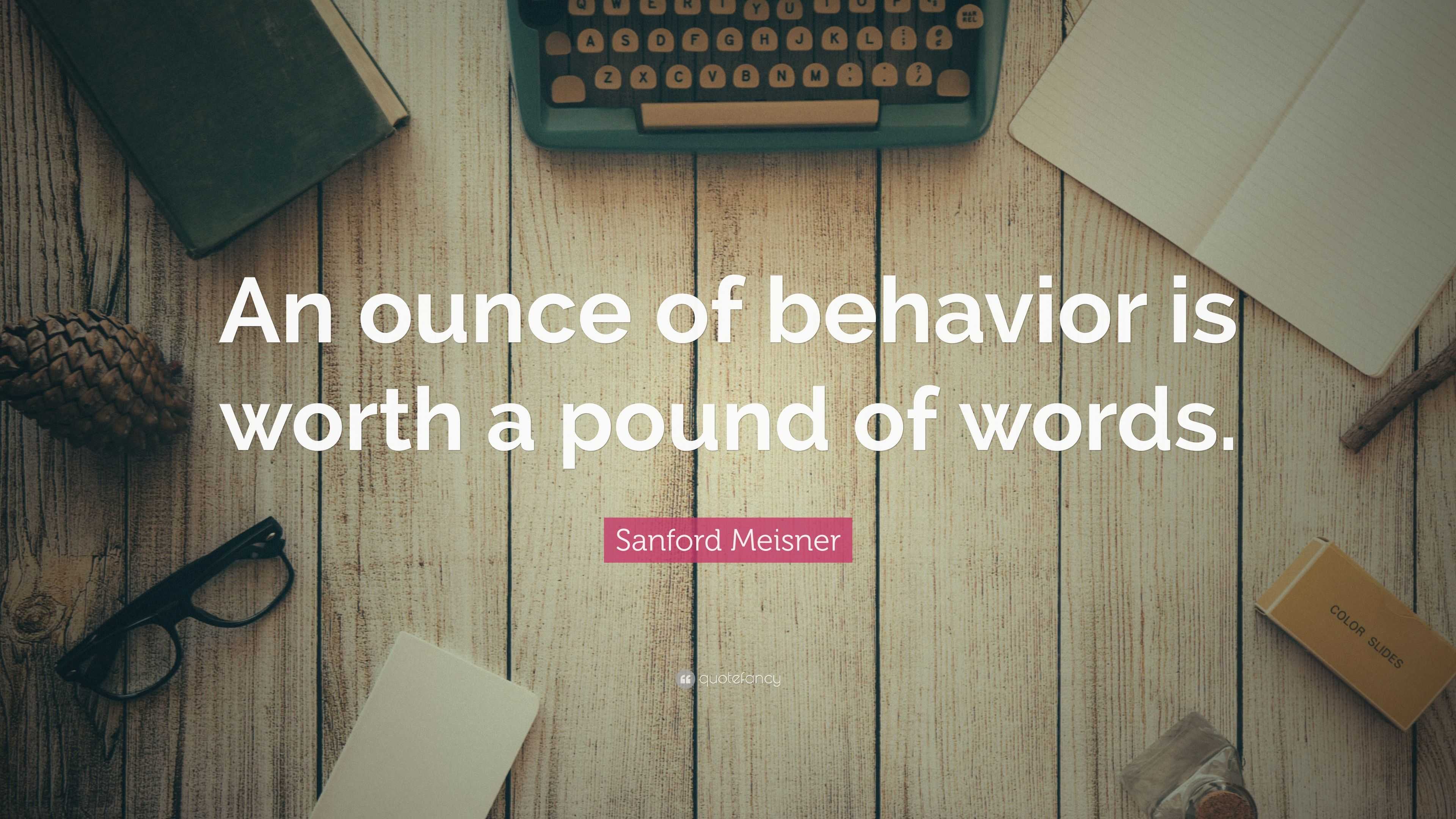 Sanford Meisner Quote: “An Ounce Of Behavior Is Worth A Pound Of Words.”