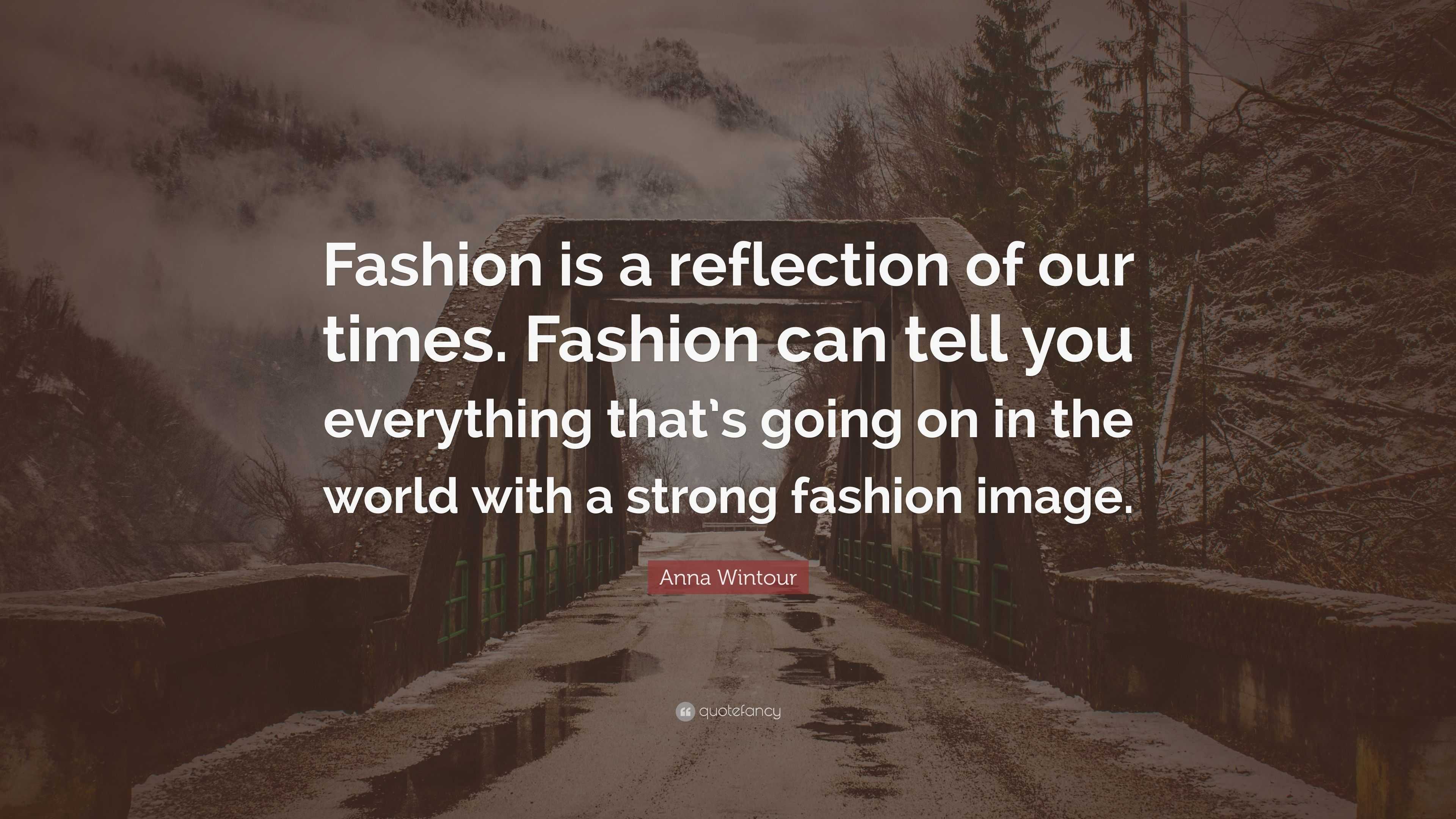 Anna Wintour Quote: “Fashion is a reflection of our times. Fashion can ...