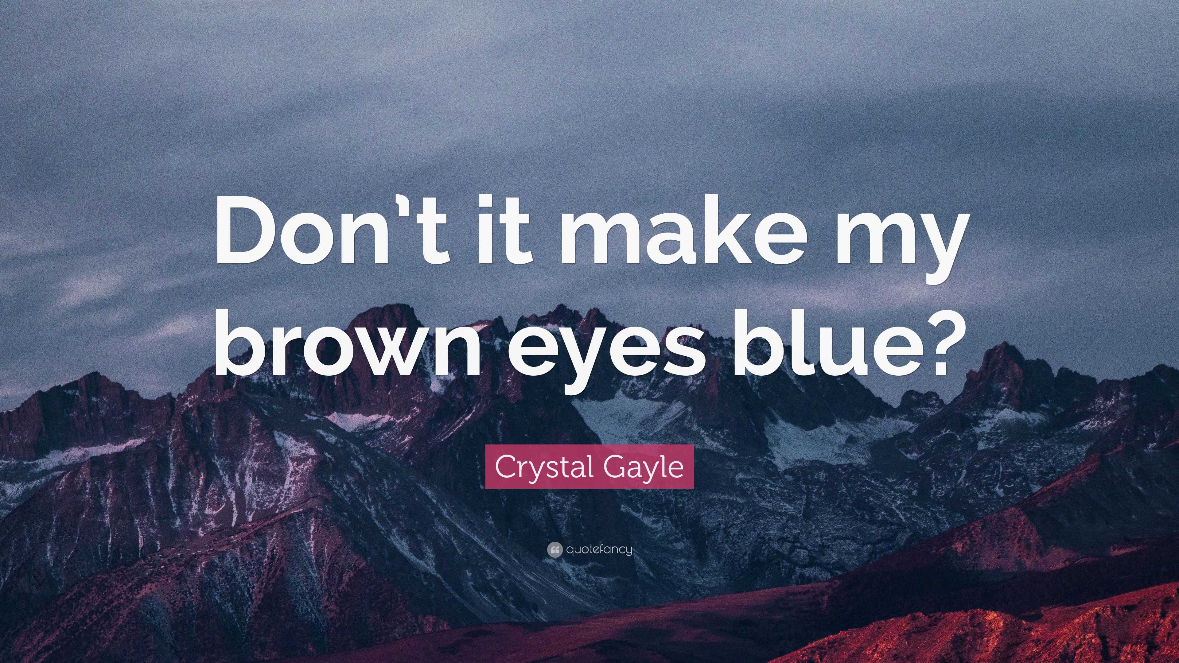 Crystal Gayle Quote: “Don’t It Make My Brown Eyes Blue?”