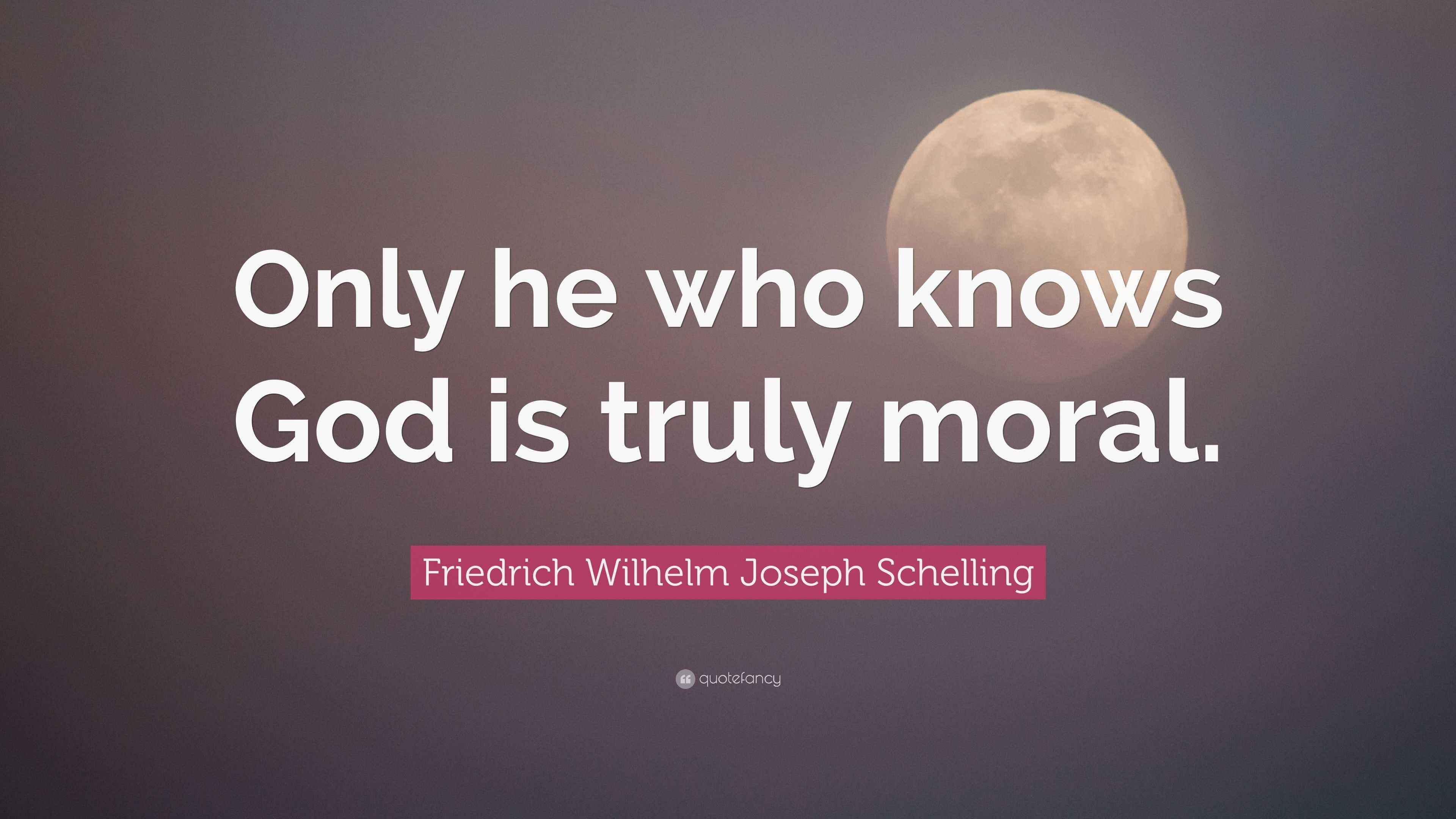 Friedrich Wilhelm Joseph Schelling Quote “Only he who knows God is