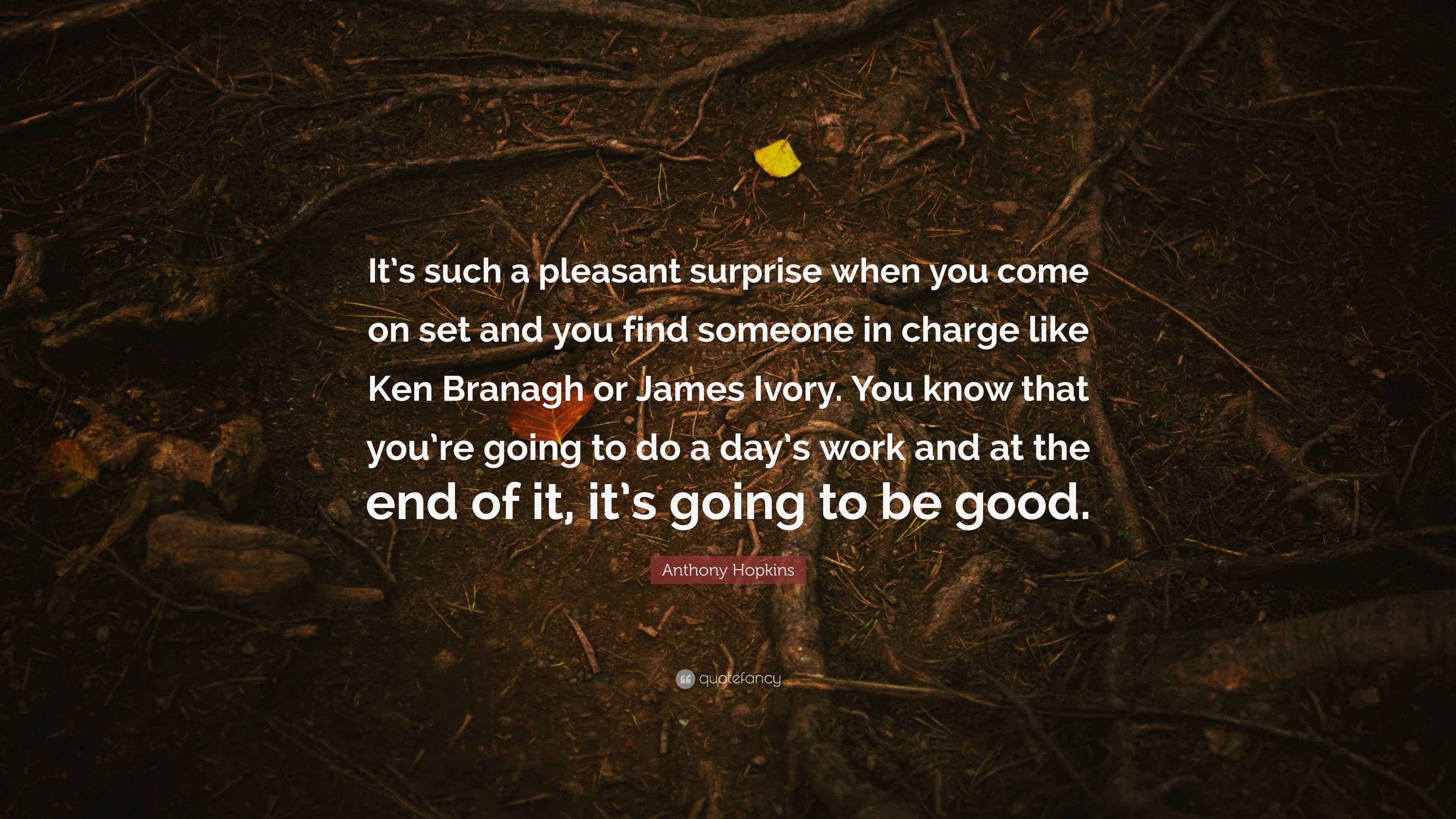 Anthony Hopkins Quote: “It’s such a pleasant surprise when you come on