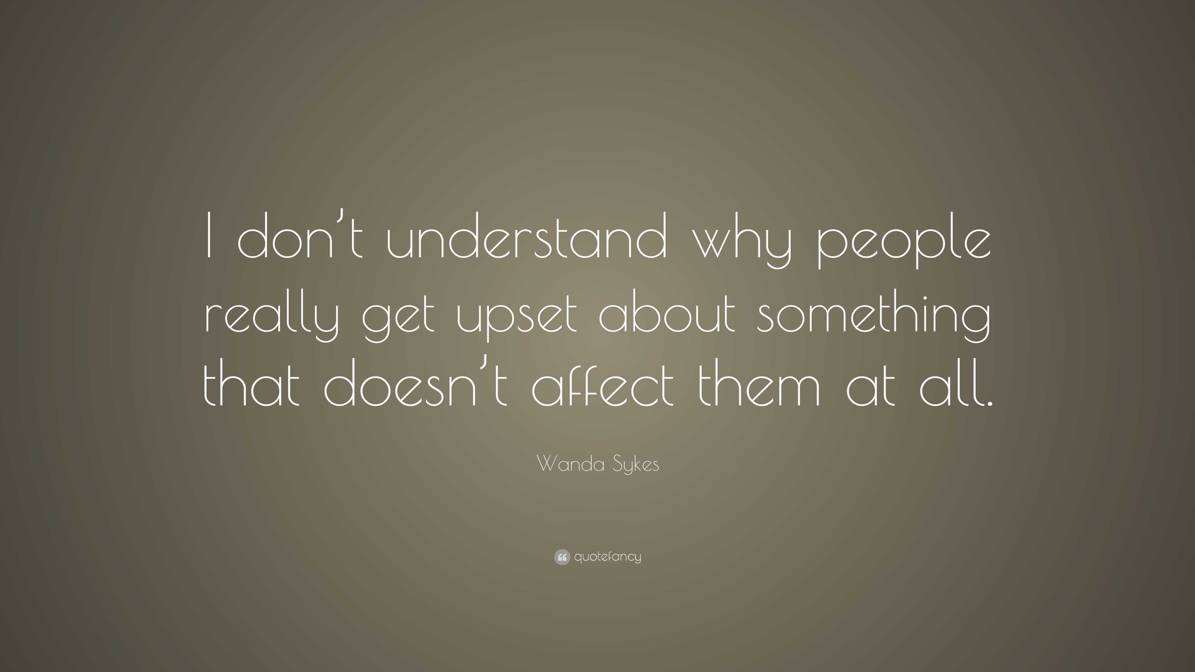 Wanda Sykes Quote: “I don’t understand why people really get upset ...