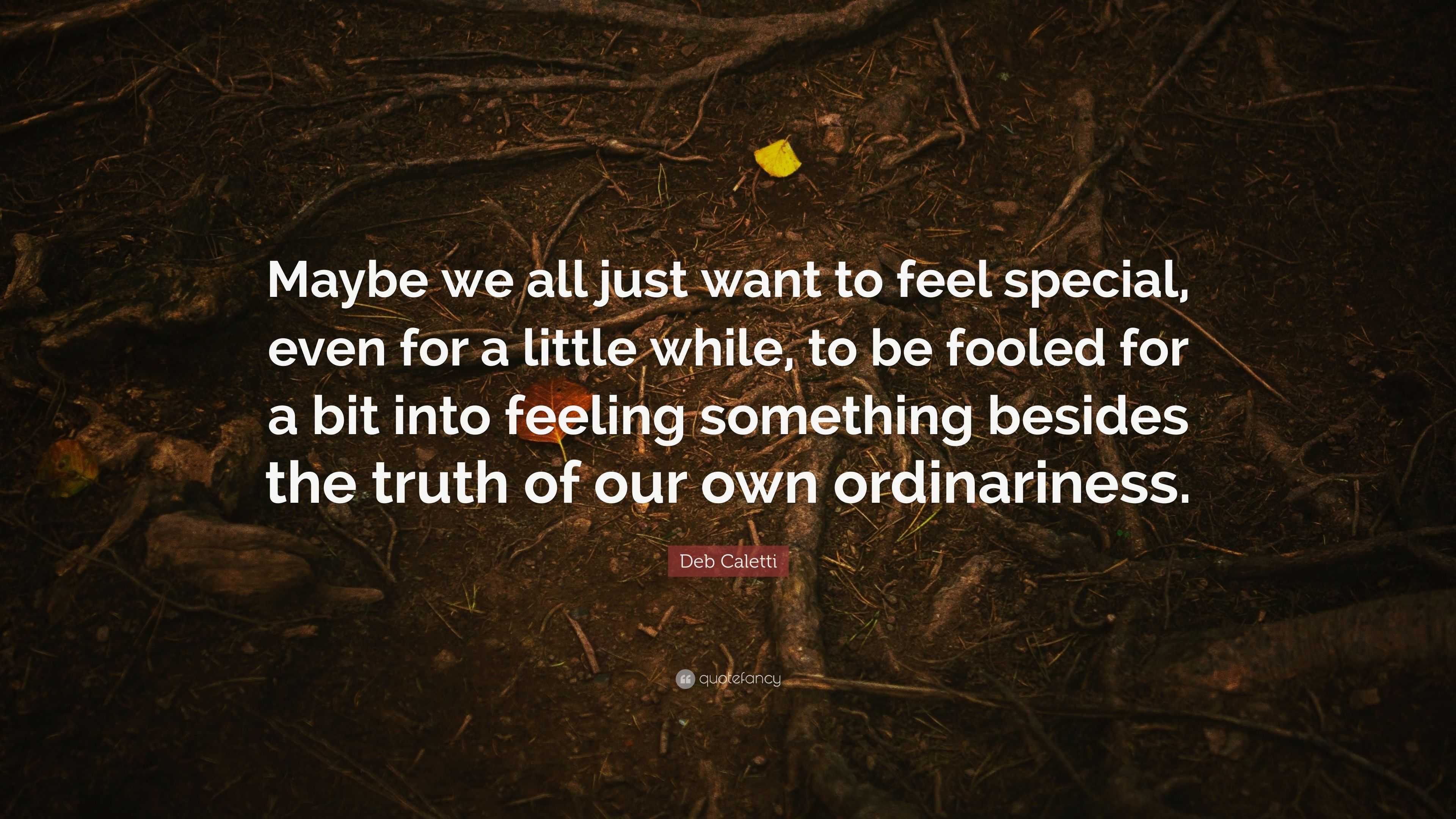 Deb Caletti Quote: “Maybe we all just want to feel special, even for a ...