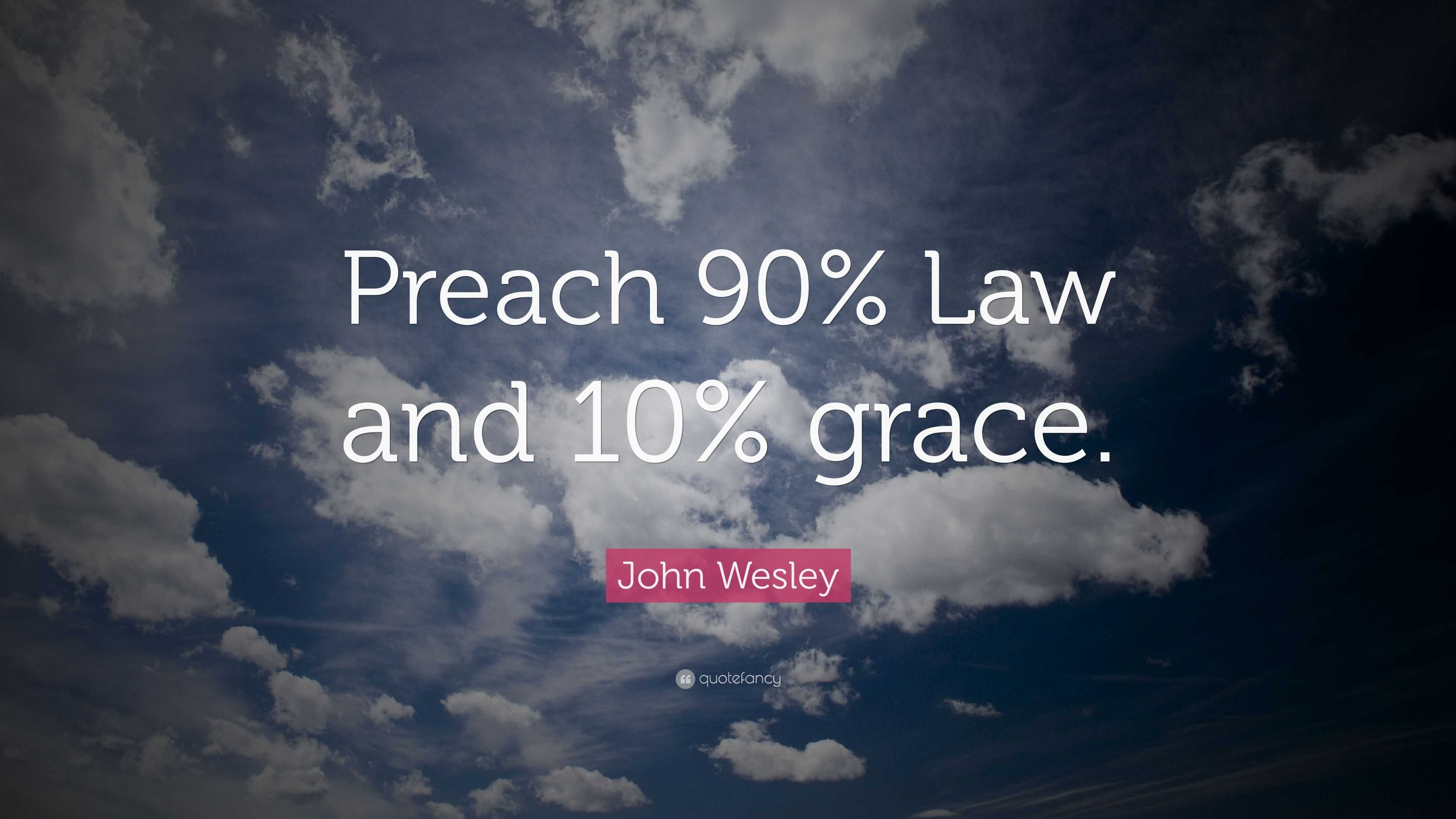 John Wesley Quote: “Preach 90% Law And 10% Grace.”