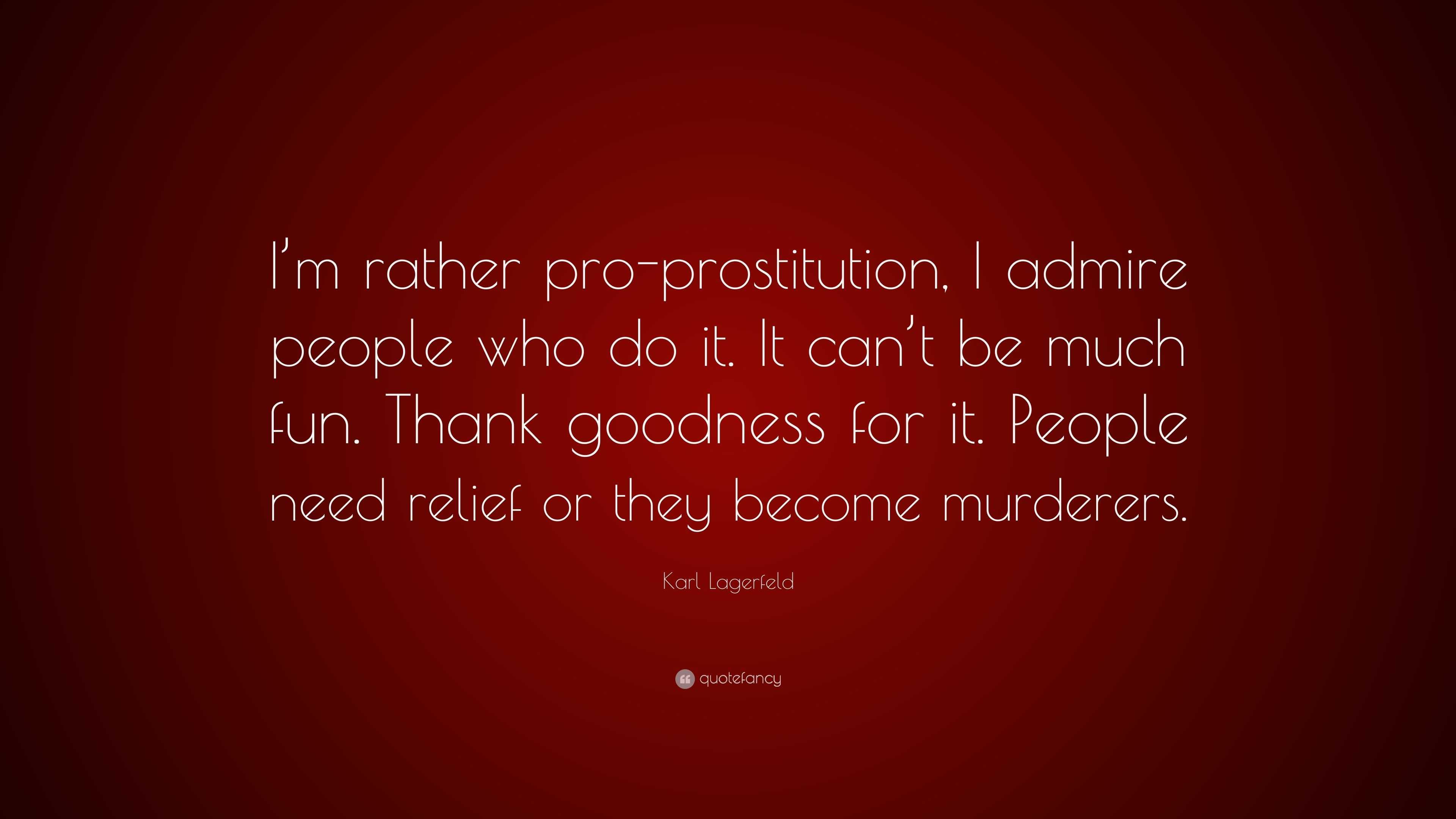 Karl Lagerfeld Quote “im Rather Pro Prostitution I Admire People Who Do It It Cant Be Much 7858