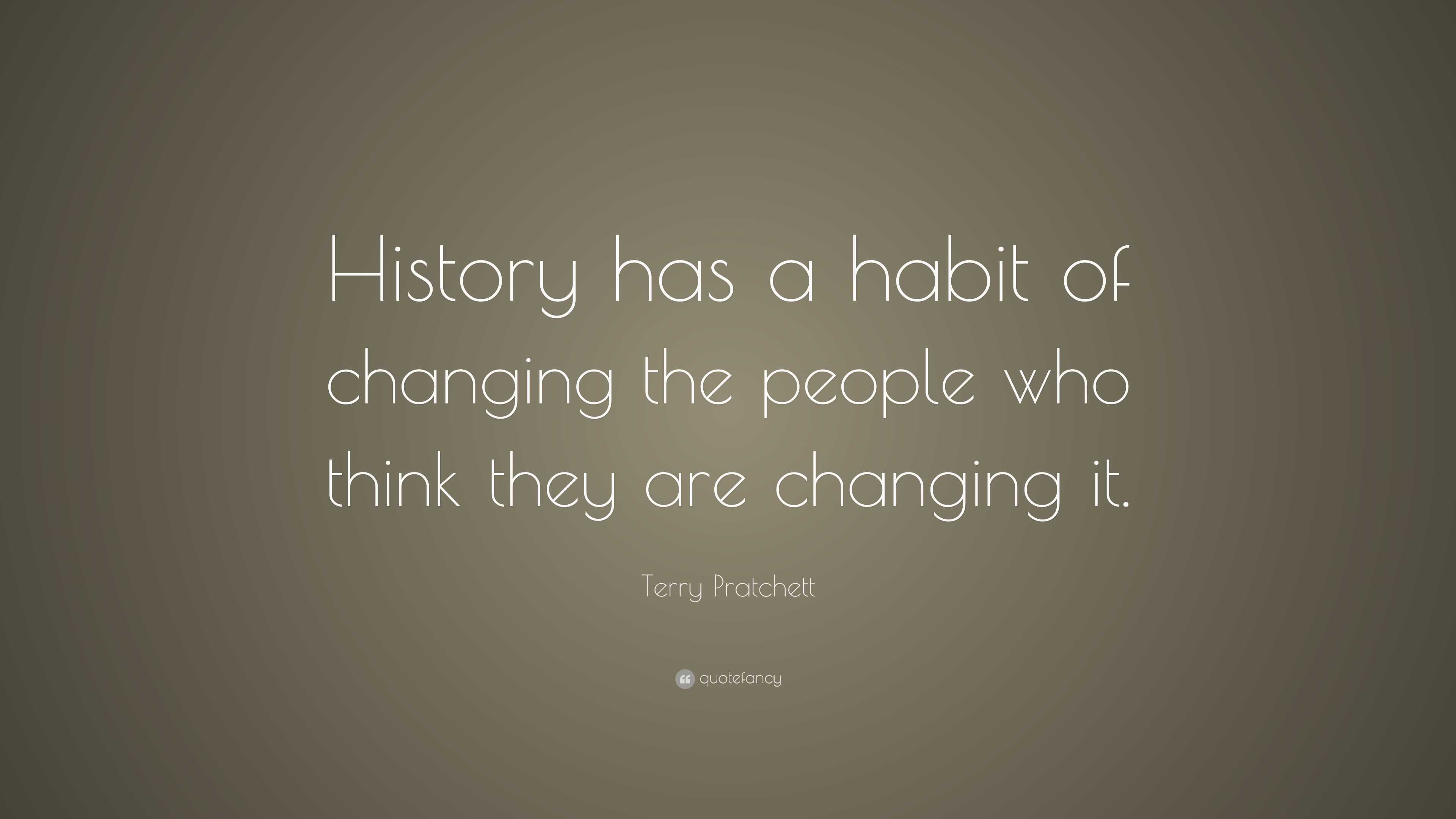 Terry Pratchett Quote: “History has a habit of changing the people who ...