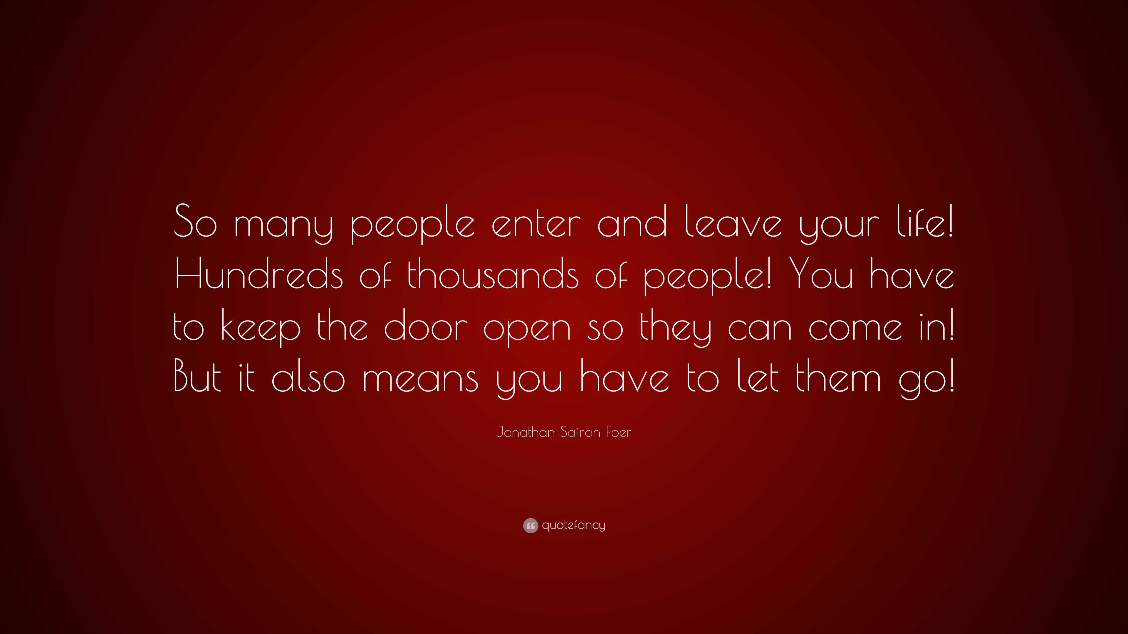 Jonathan Safran Foer Quote “So many people enter and leave your life Hundreds