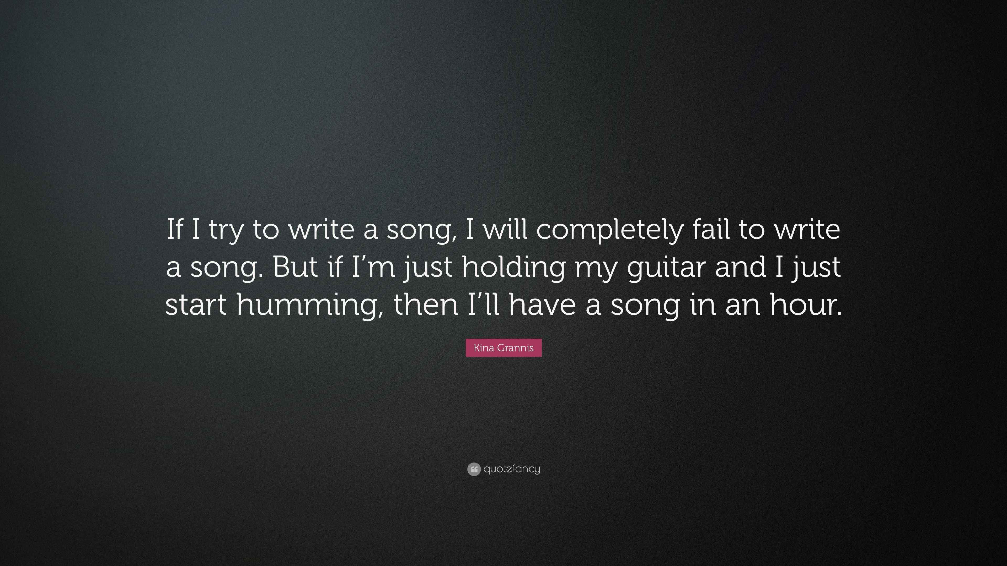 Kina Grannis Quote “If I try to write a song, I will completely fail