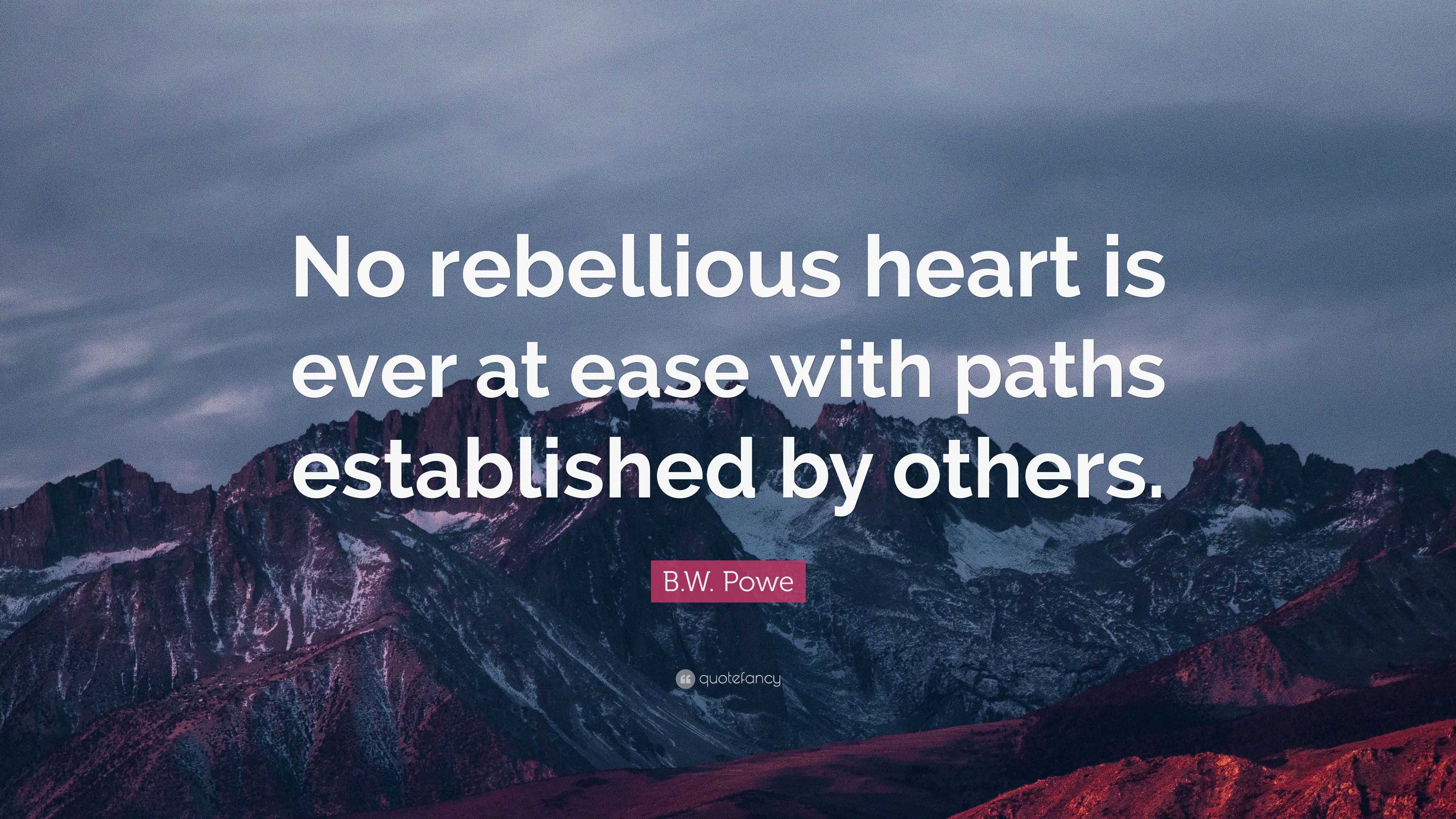 B.W. Powe Quote: “No Rebellious Heart Is Ever At Ease With Paths ...