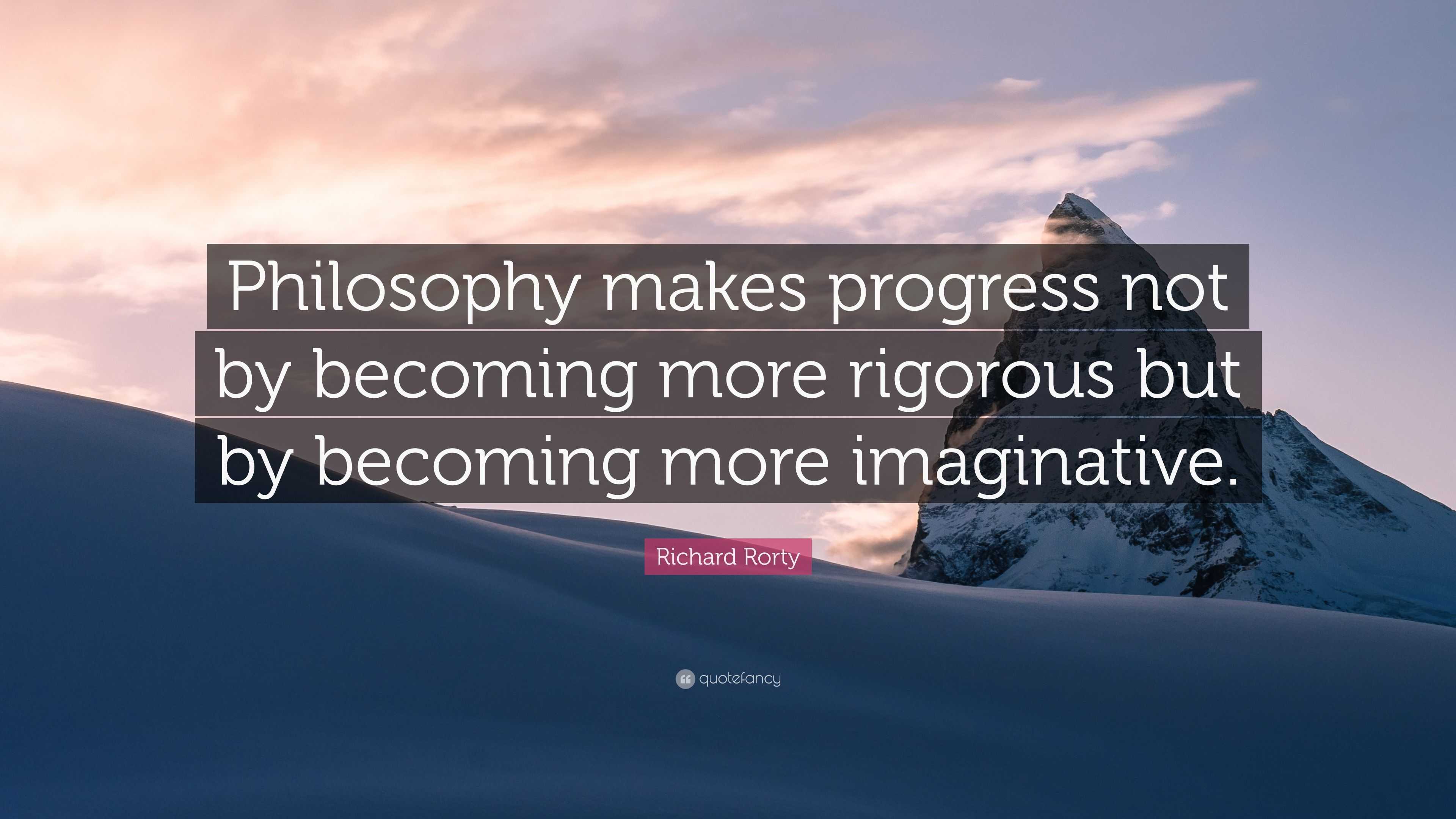 Richard Rorty Quote: “Philosophy makes progress not by becoming more ...