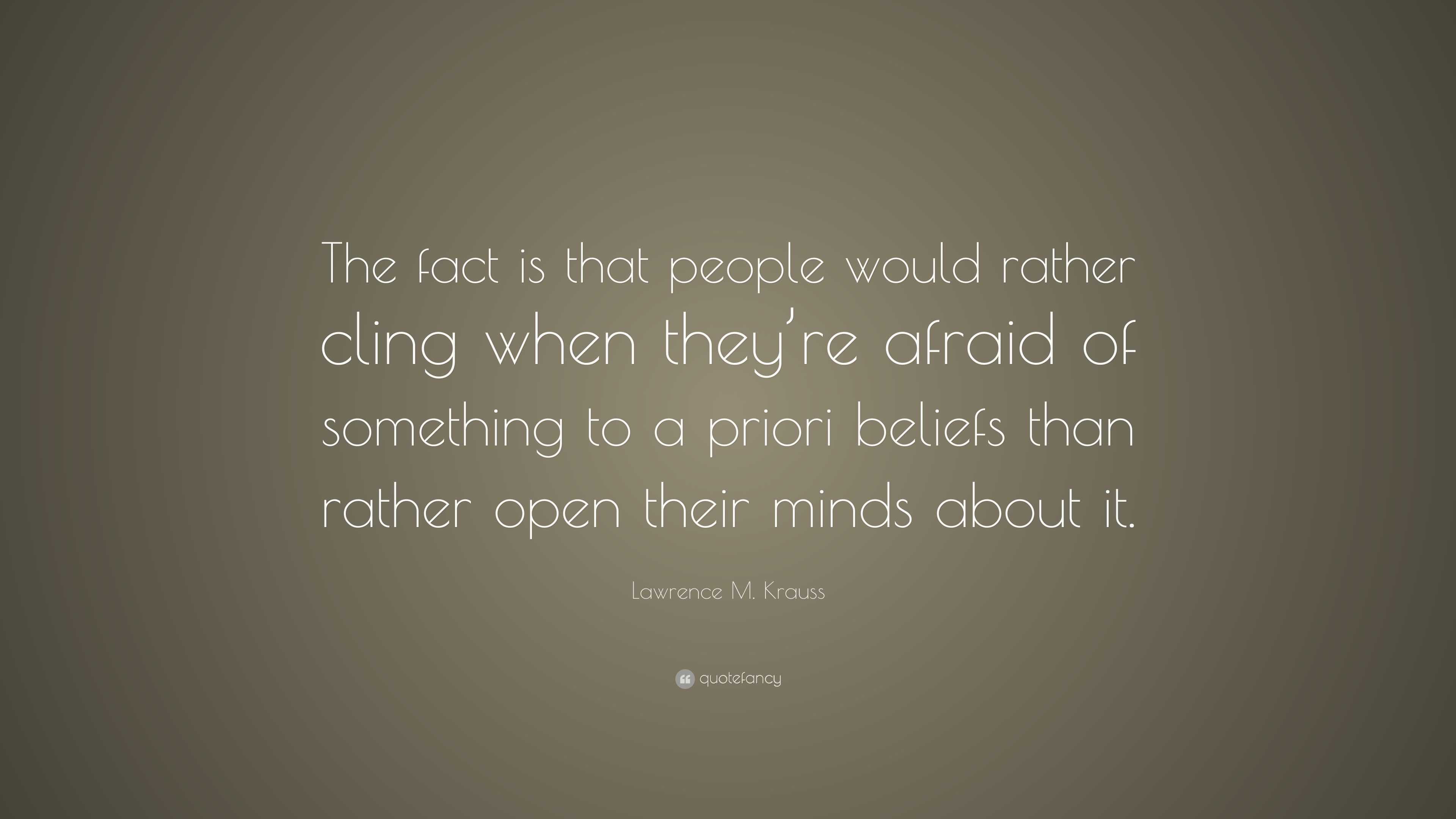 Lawrence M. Krauss Quote: “The fact is that people would rather cling ...