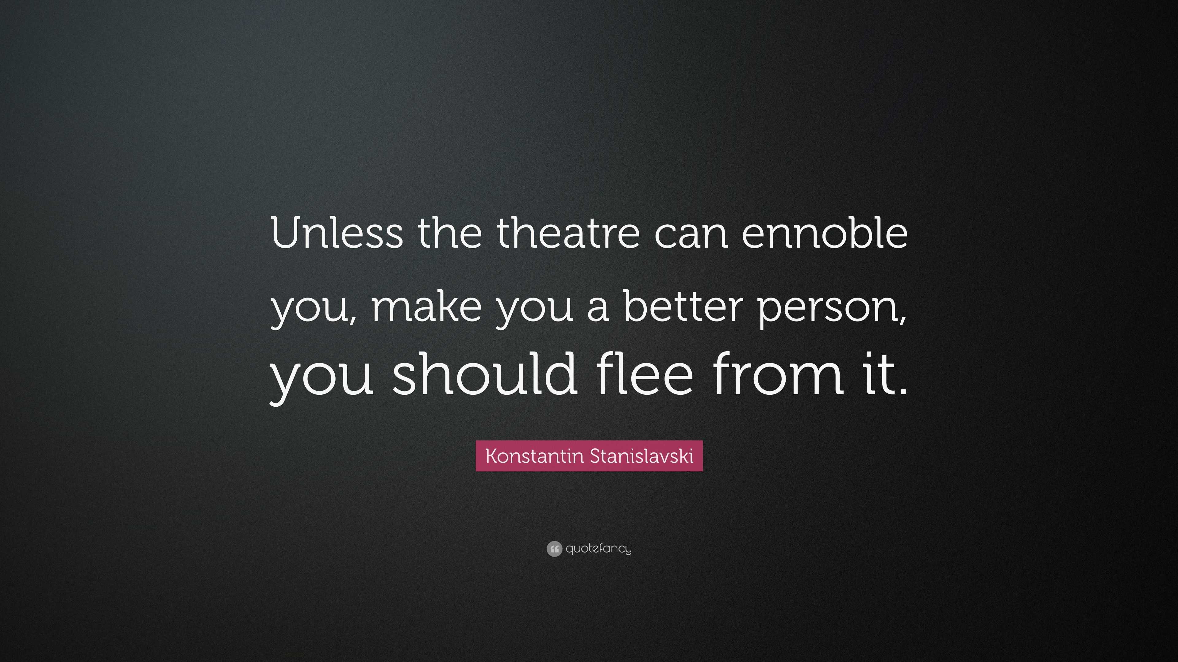 Konstantin Stanislavski Quote: “Unless the theatre can ennoble you ...