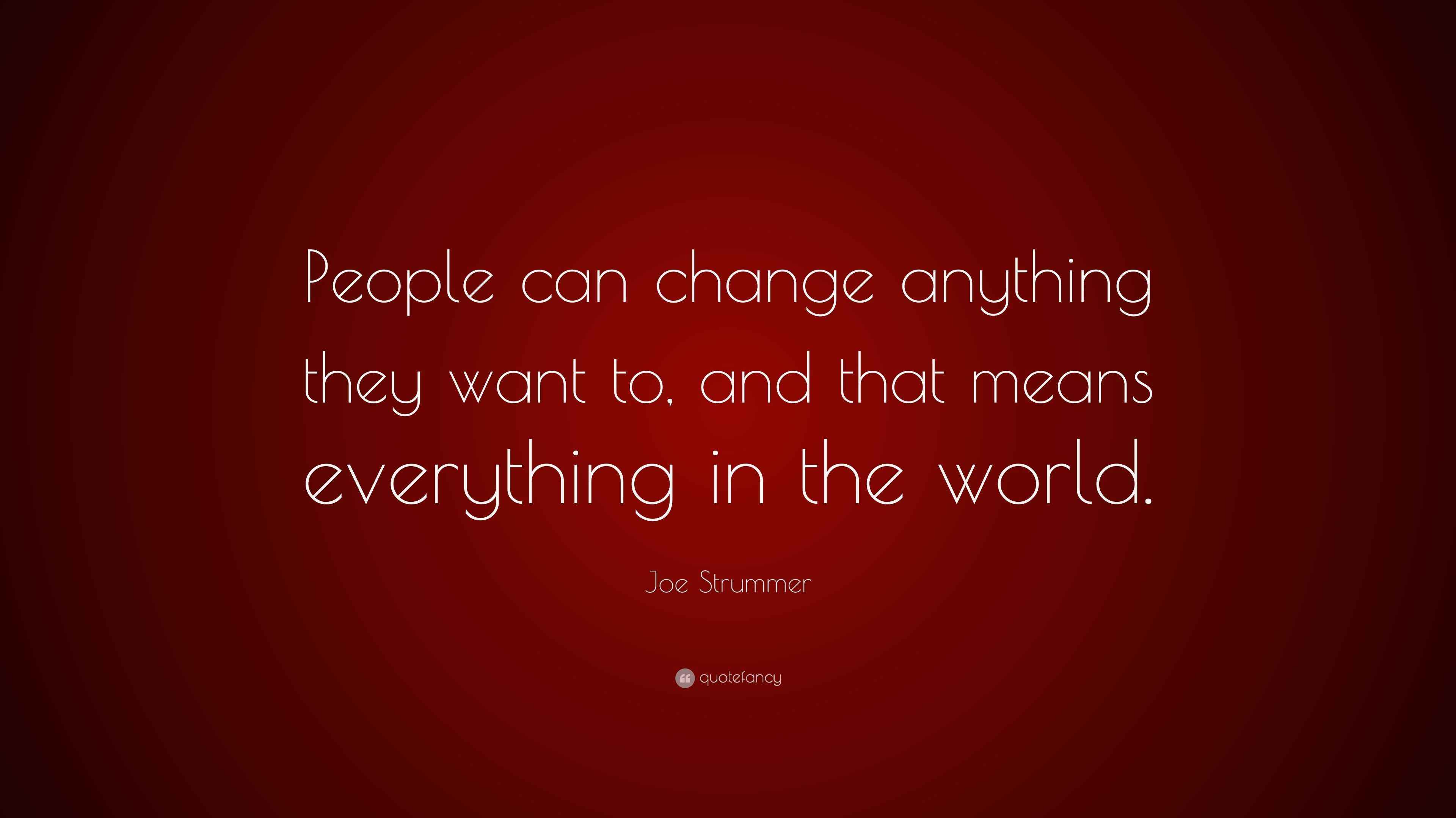 Joe Strummer Quote “People can change anything they want to, and that
