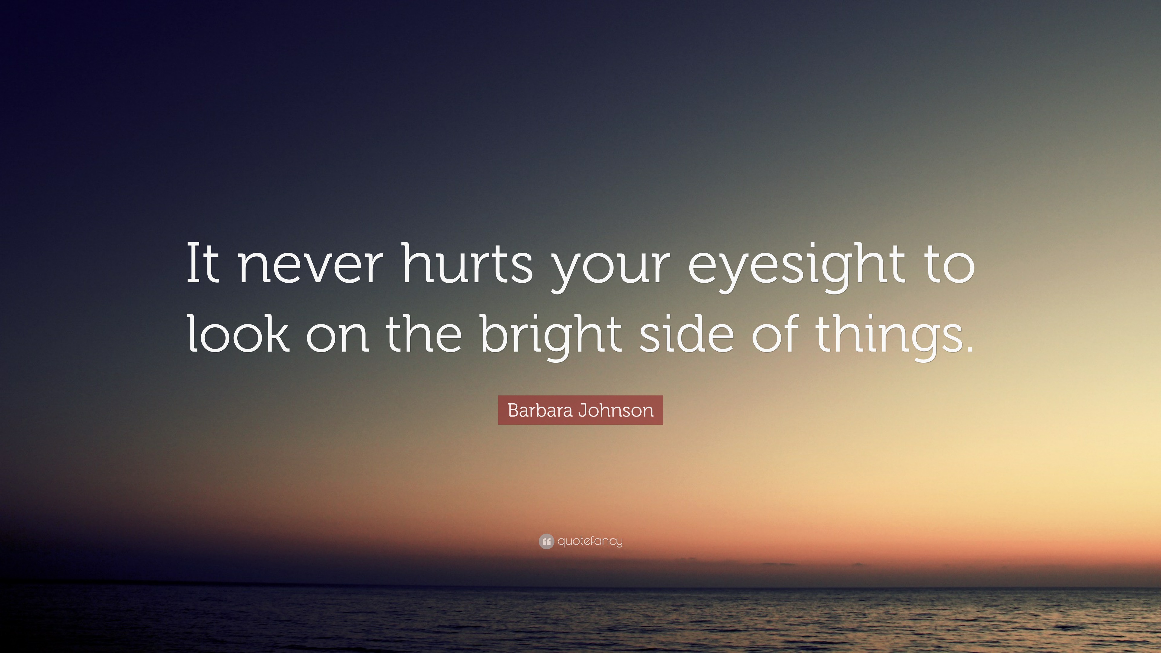 Barbara Johnson Quote: “It never hurts your eyesight to look on the ...