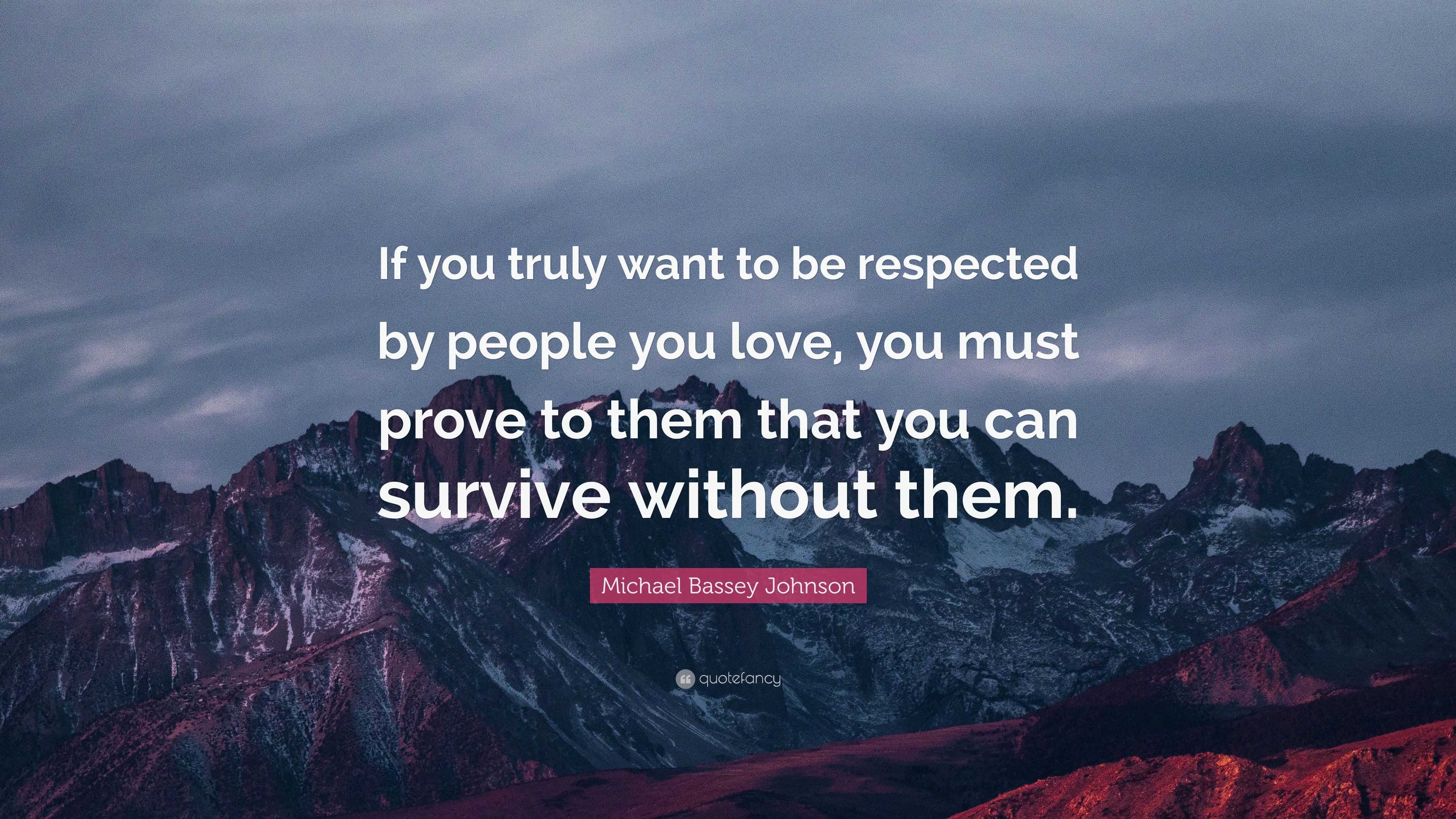Michael Bassey Johnson Quote: “If you truly want to be respected by ...