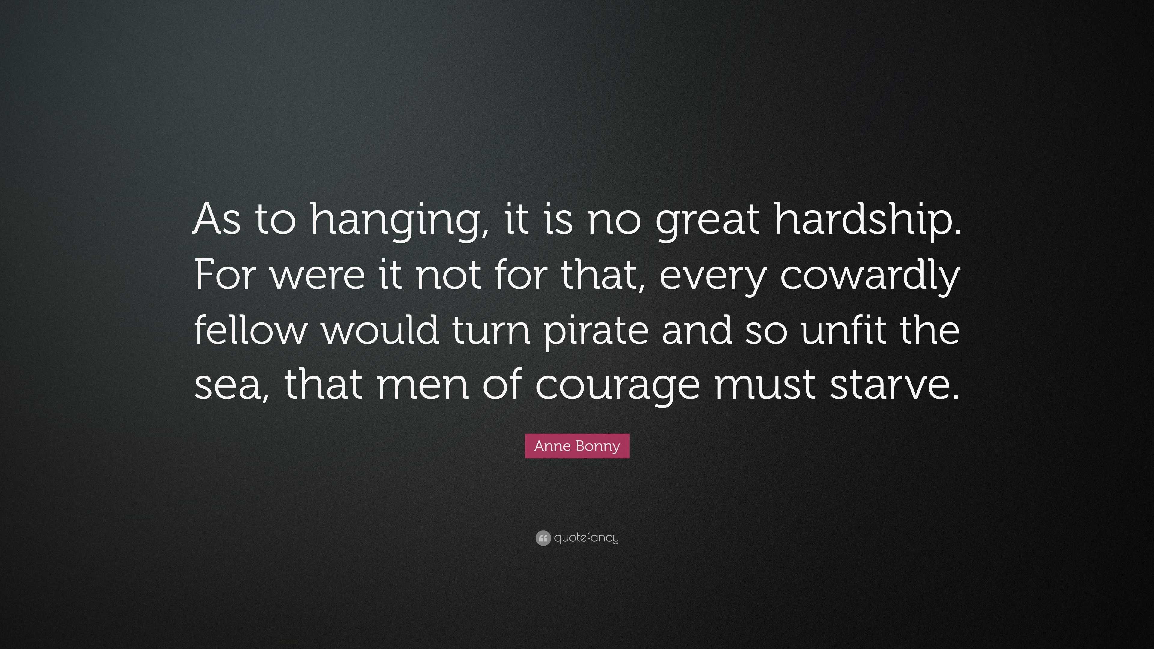 Anne Bonny Quote: “As to hanging, it is no great hardship. For were it