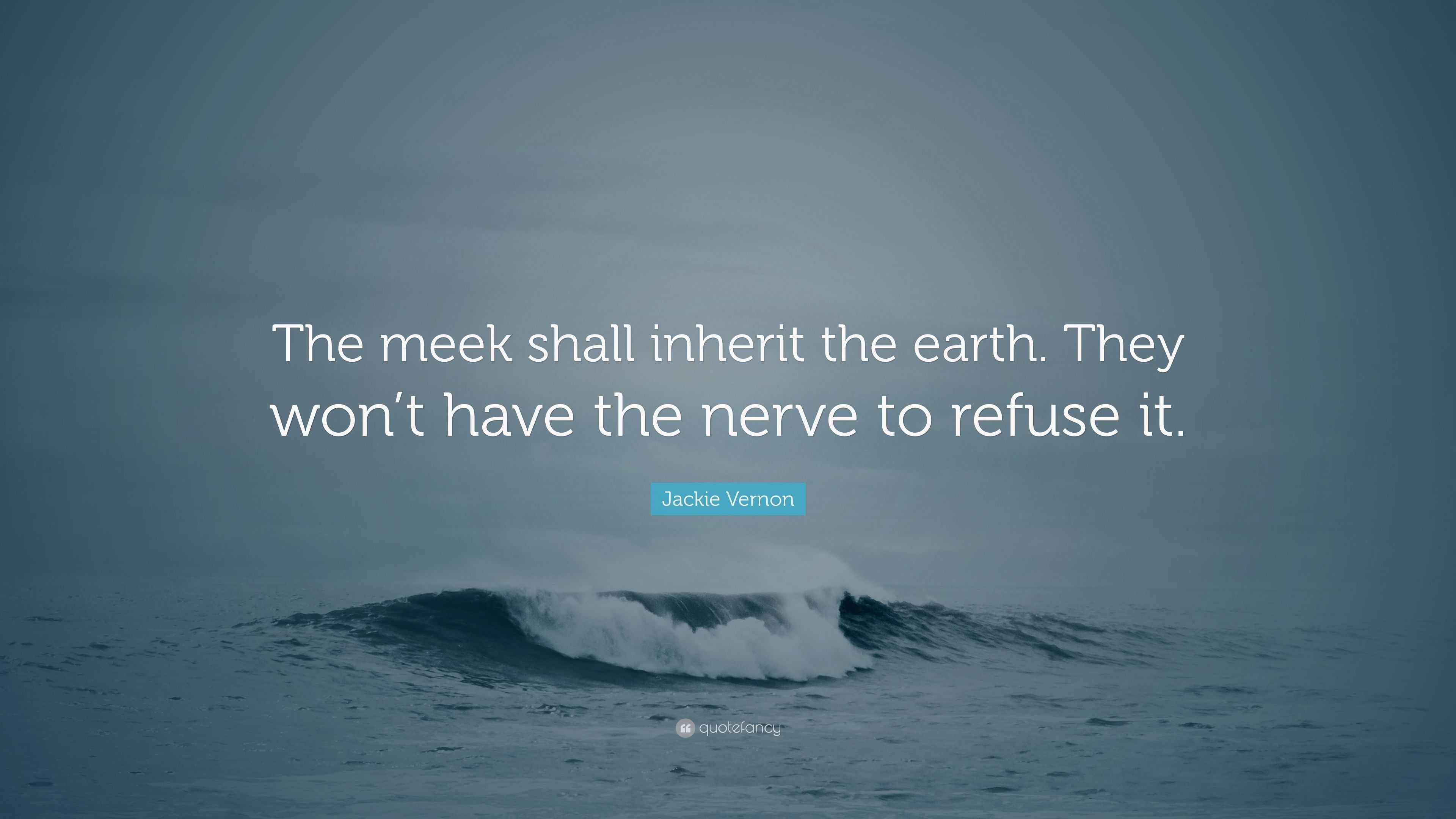 Jackie Vernon Quote: “The Meek Shall Inherit The Earth. They Won’t Have ...