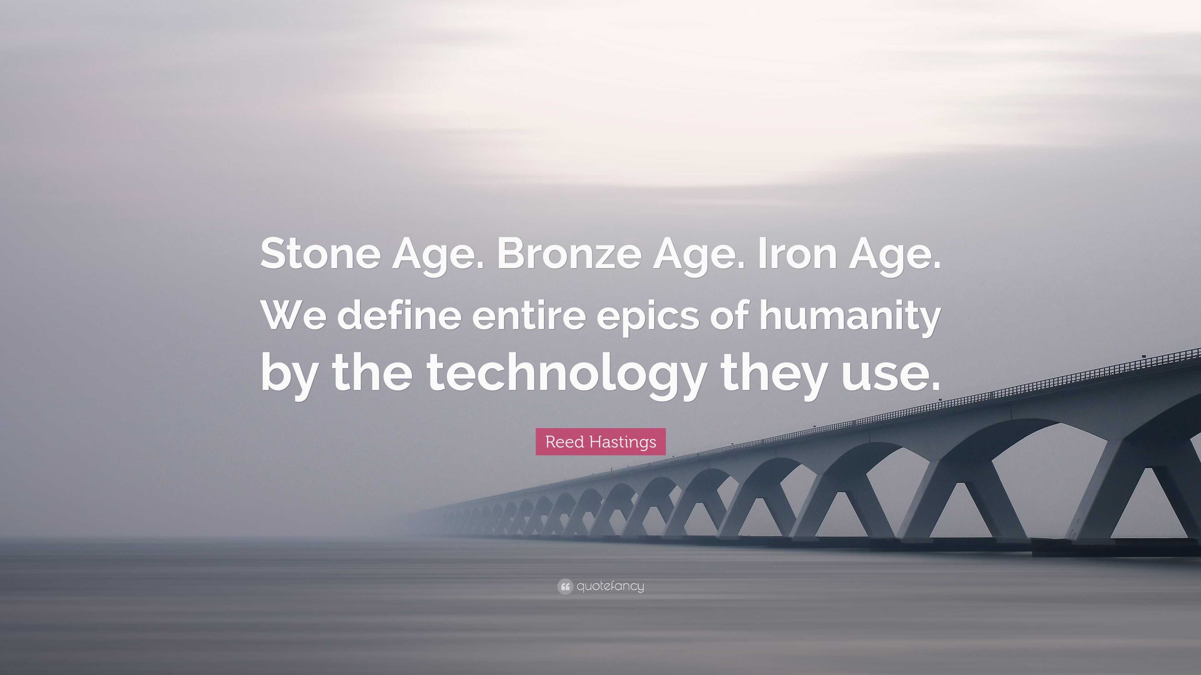 Reed Hastings Quote “Stone Age. Bronze Age. Iron Age. We define entire