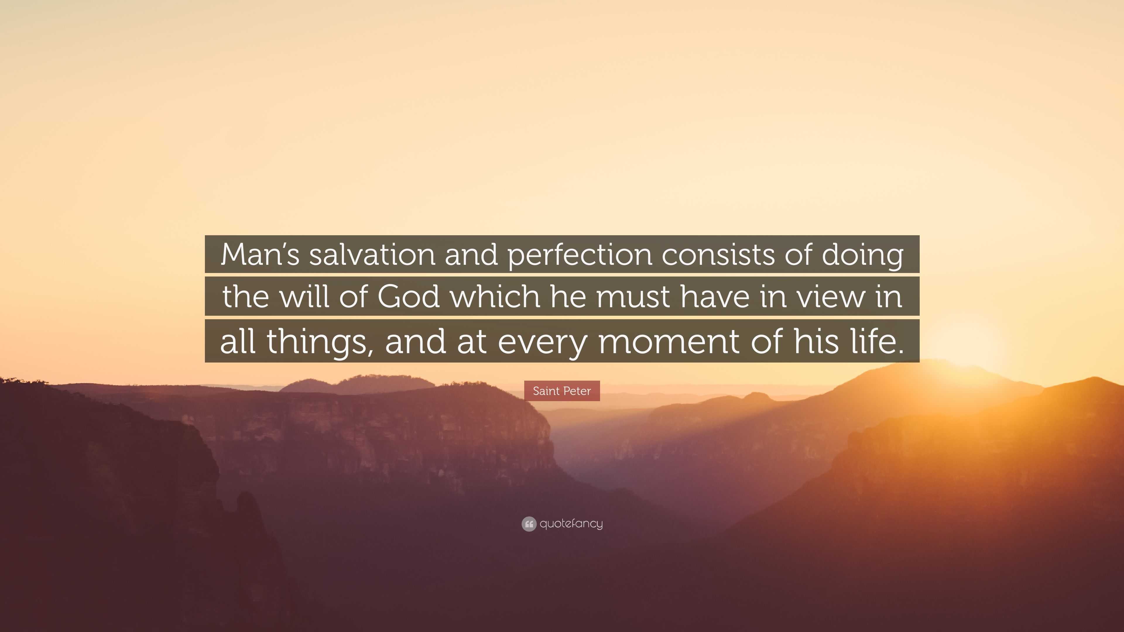 Saint Peter Quote “Man’s salvation and perfection consists of doing
