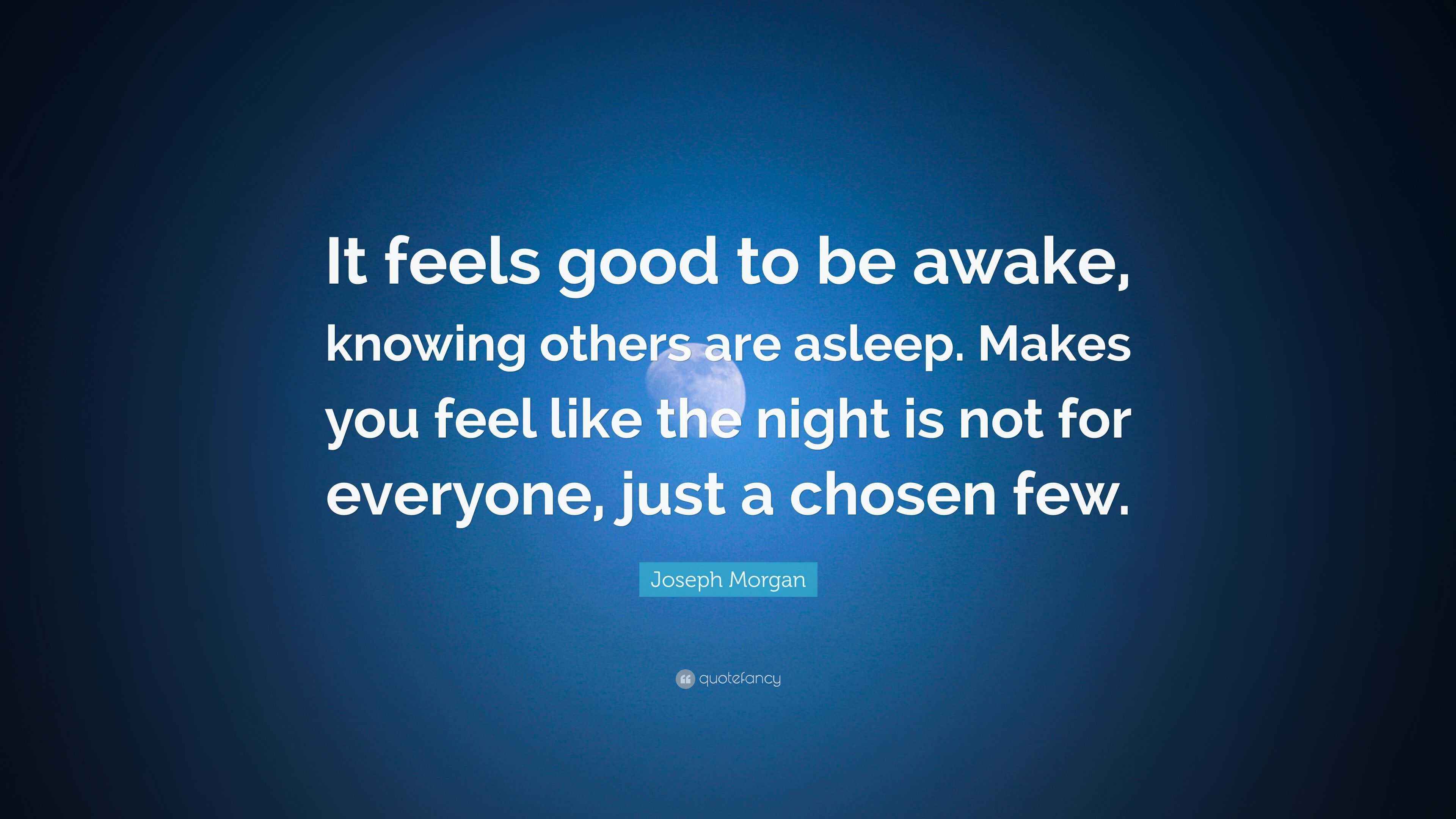 Joseph Morgan Quote: “It feels good to be awake, knowing others are ...