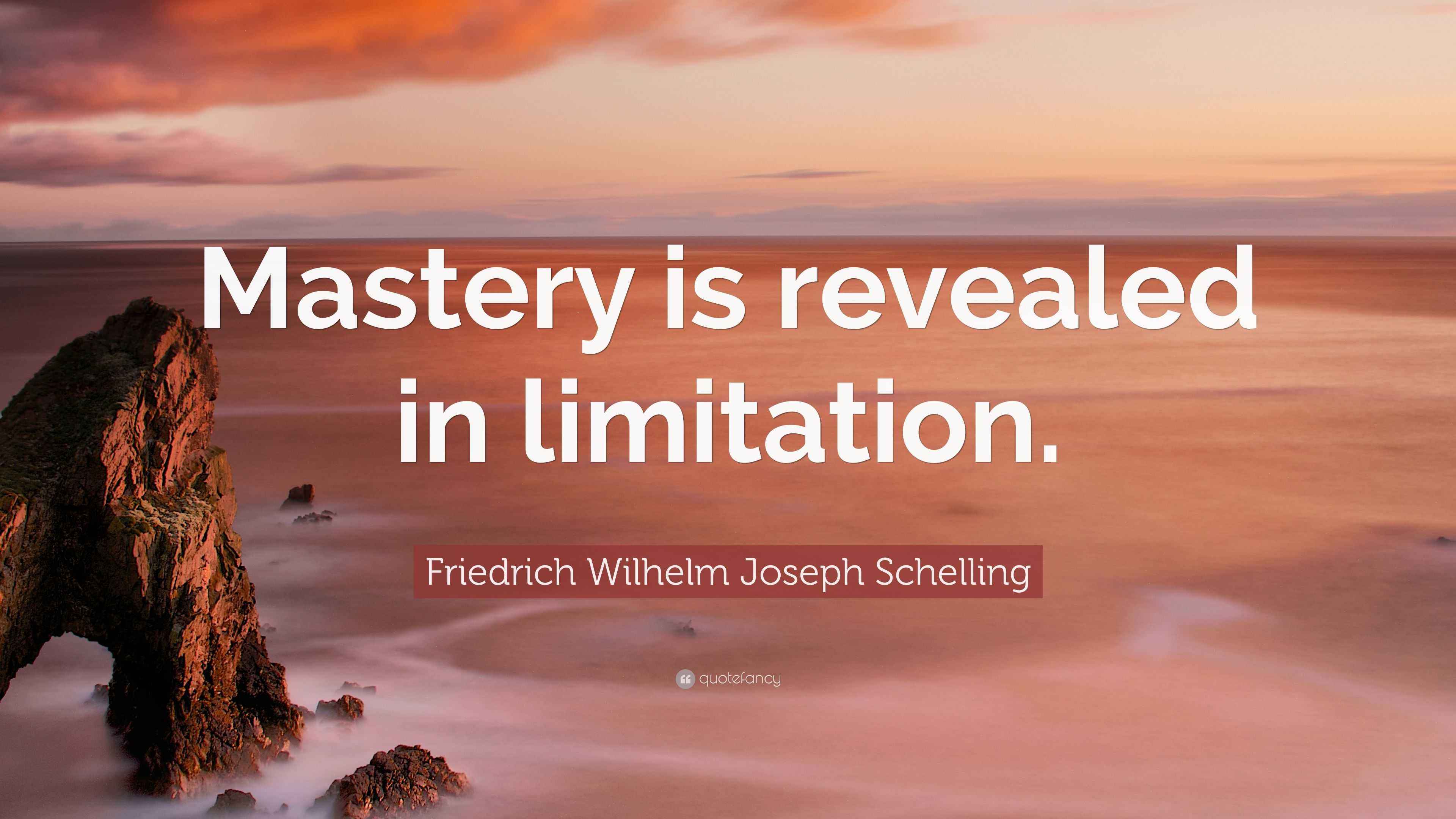 Friedrich Wilhelm Joseph Schelling Quote “Mastery is revealed in