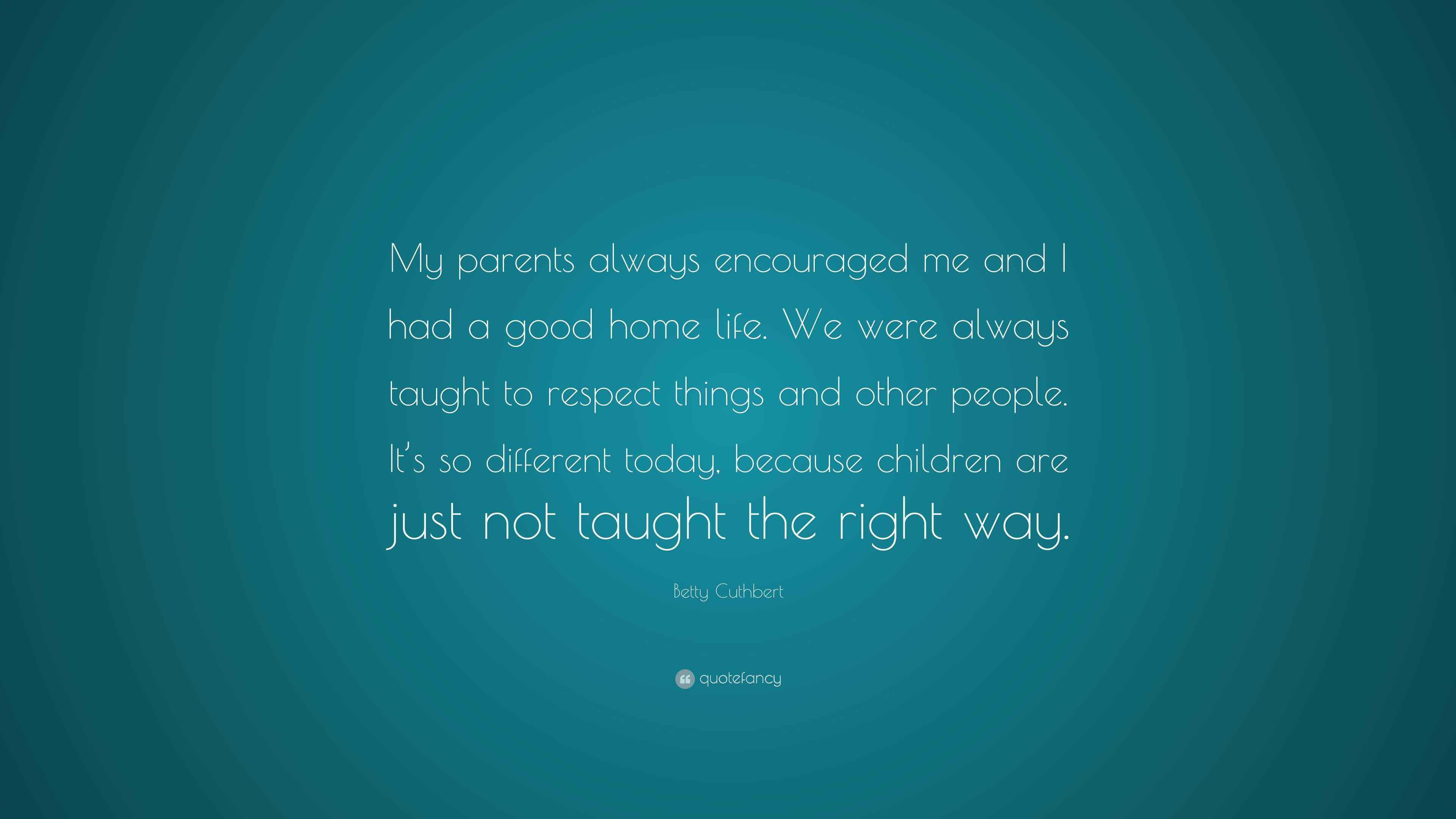 Betty Cuthbert Quote “My parents always encouraged me and I had a good home life. We were