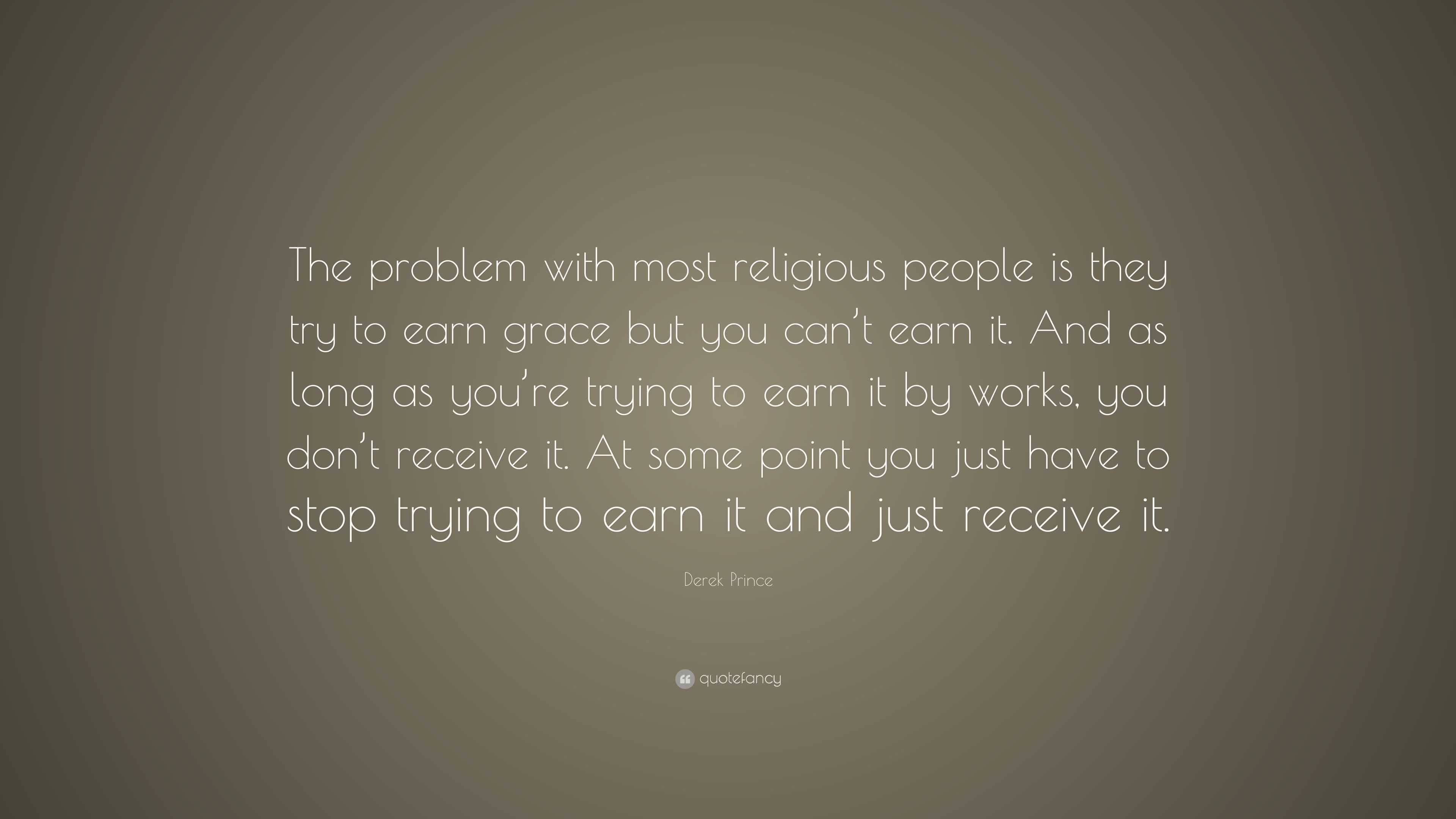 Derek Prince Quote: “The problem with most religious people is they try ...