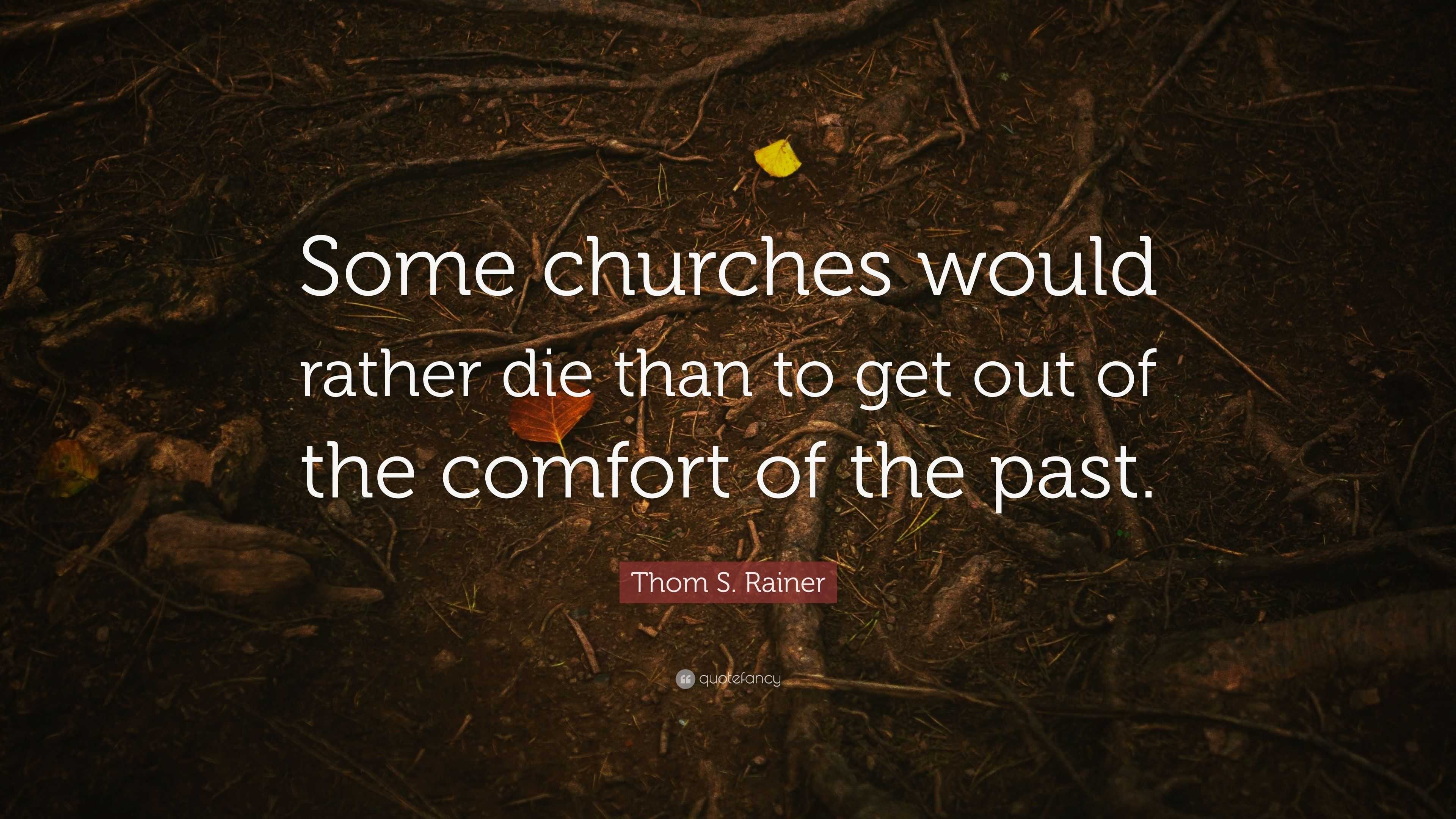 Thom S. Rainer Quote: “Some churches would rather die than to get out