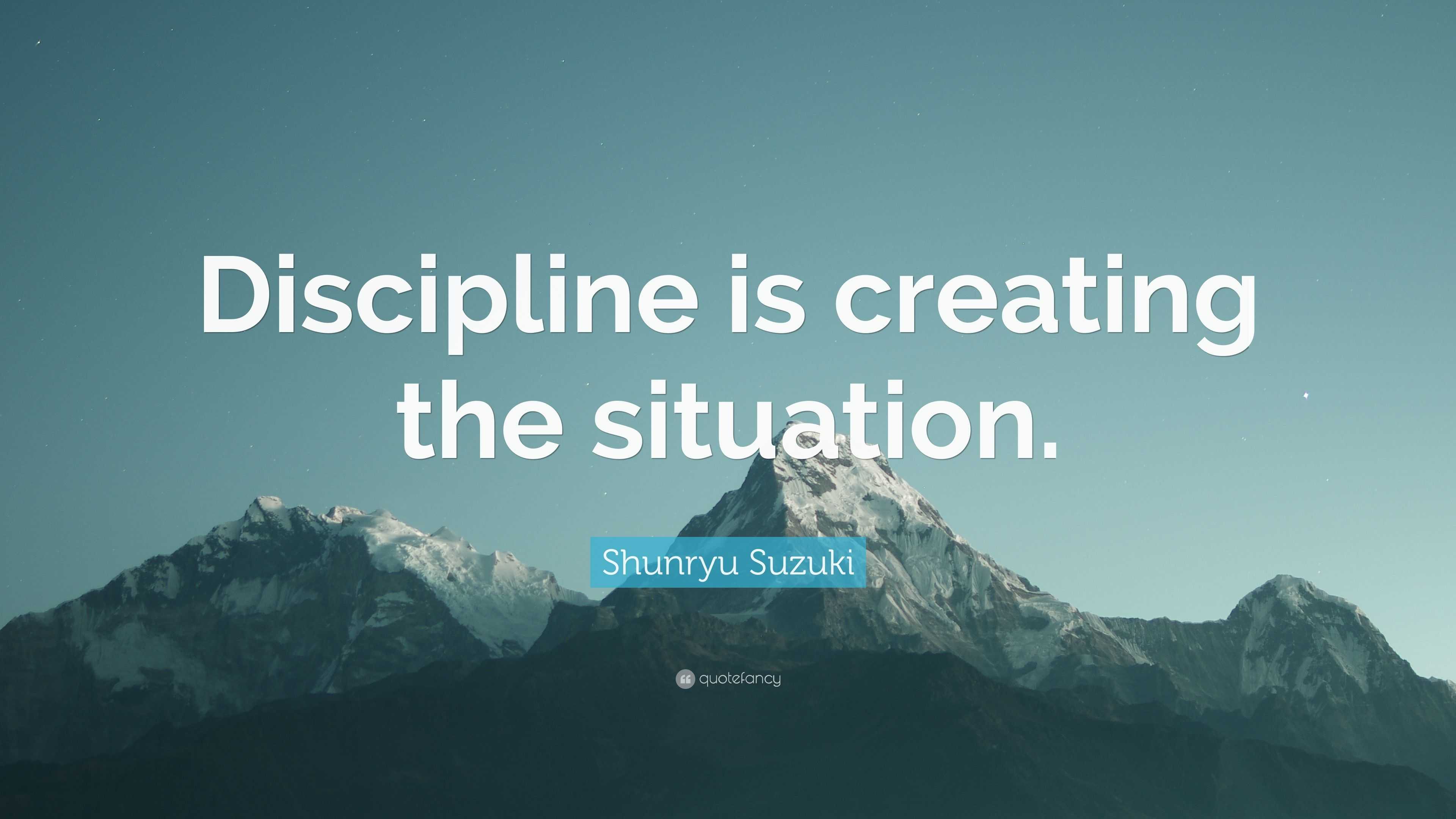 Shunryu Suzuki Quote: “Discipline is creating the situation.”