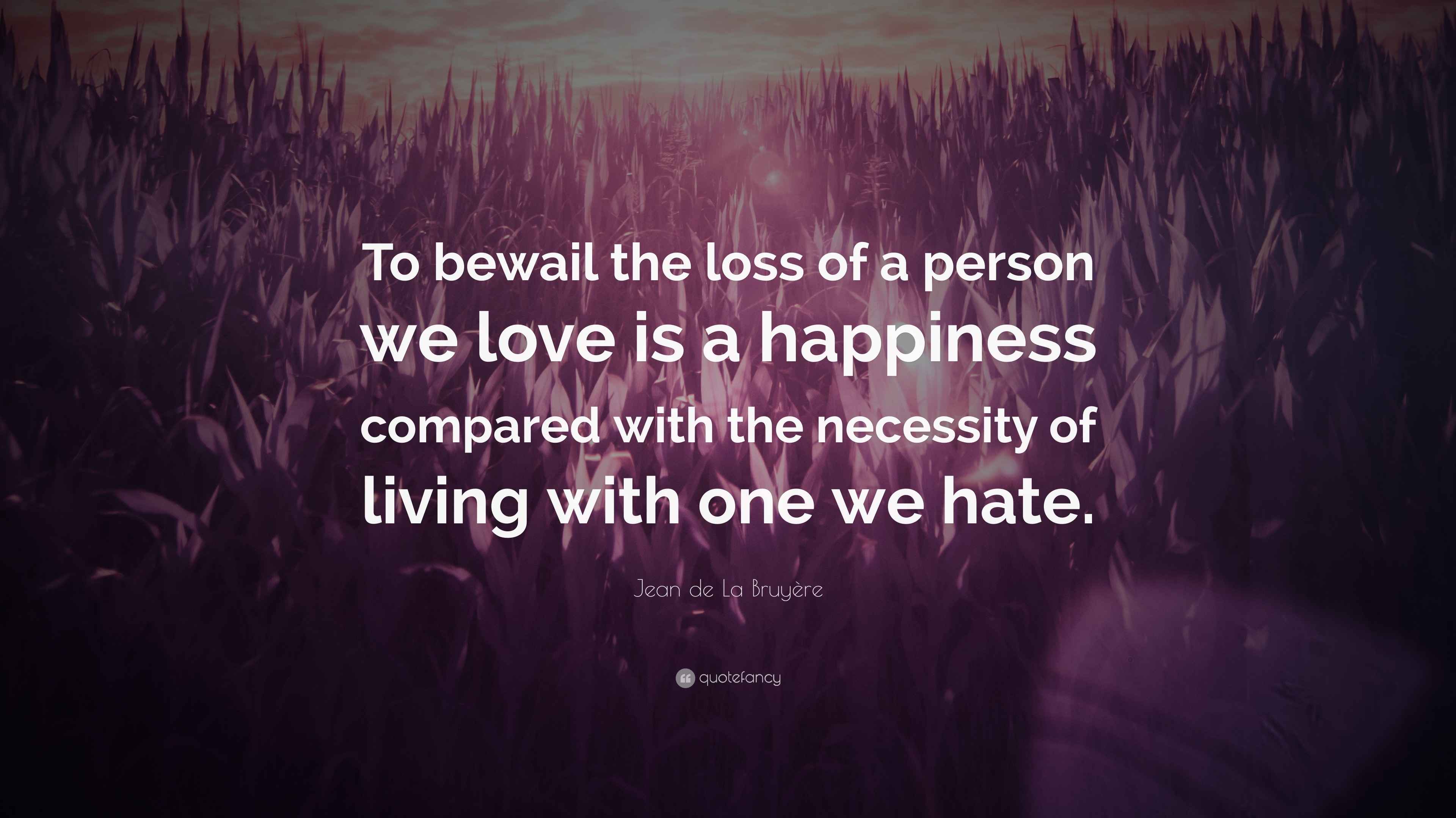 Jean de La Bruyère Quote: “To bewail the loss of a person we love is a ...