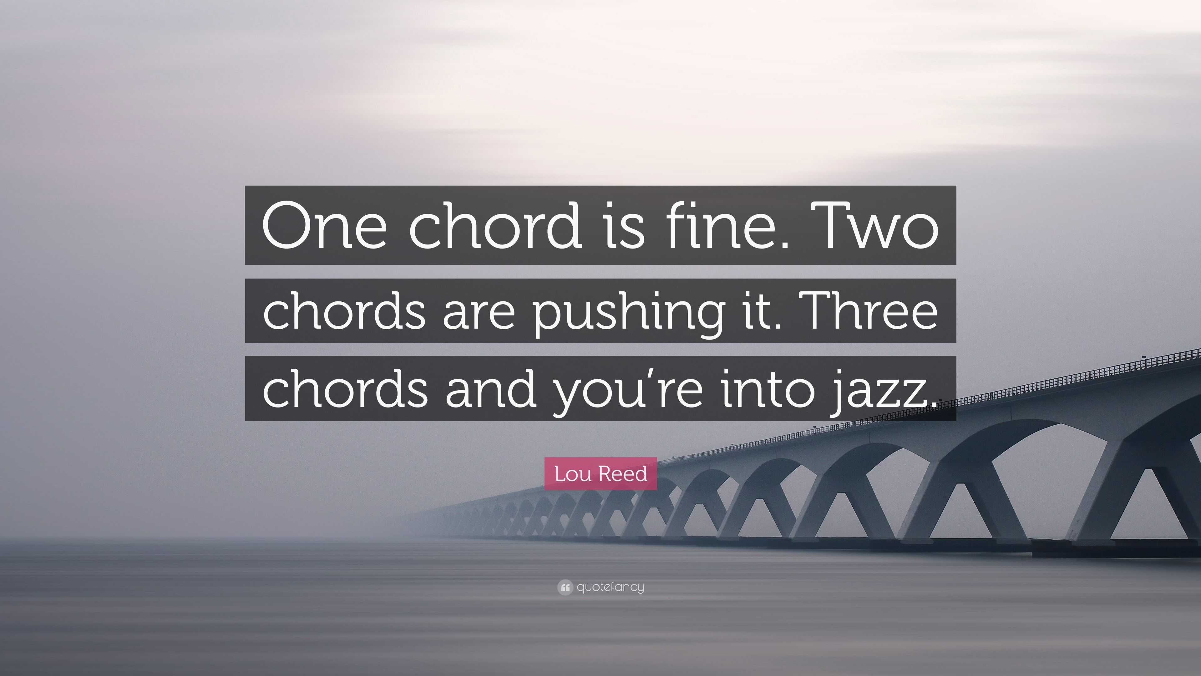 Lou Reed Quote: “One chord is fine. Two chords are pushing it. Three ...