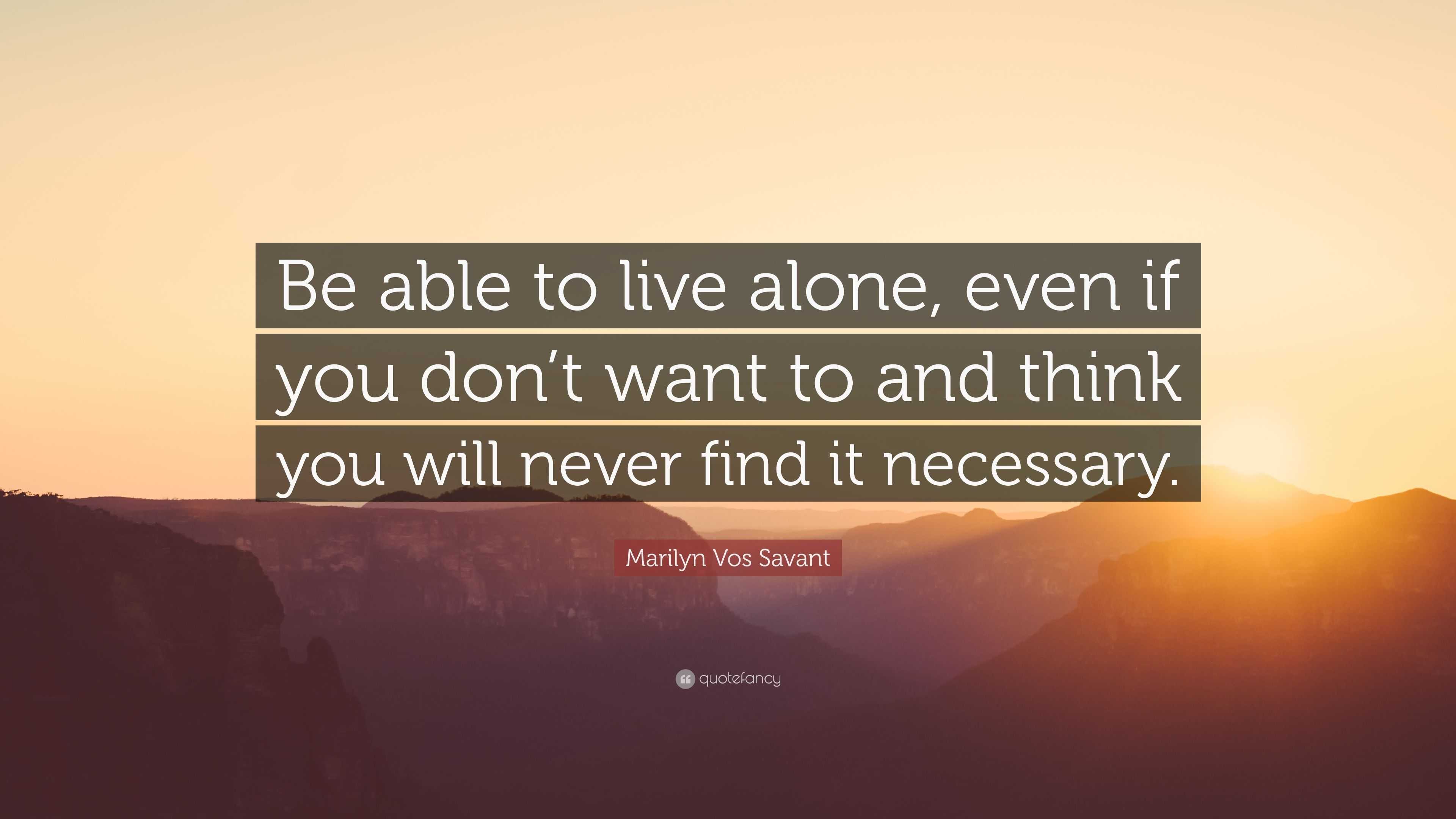 Marilyn Vos Savant Quote: “Be able to live alone, even if you don’t ...