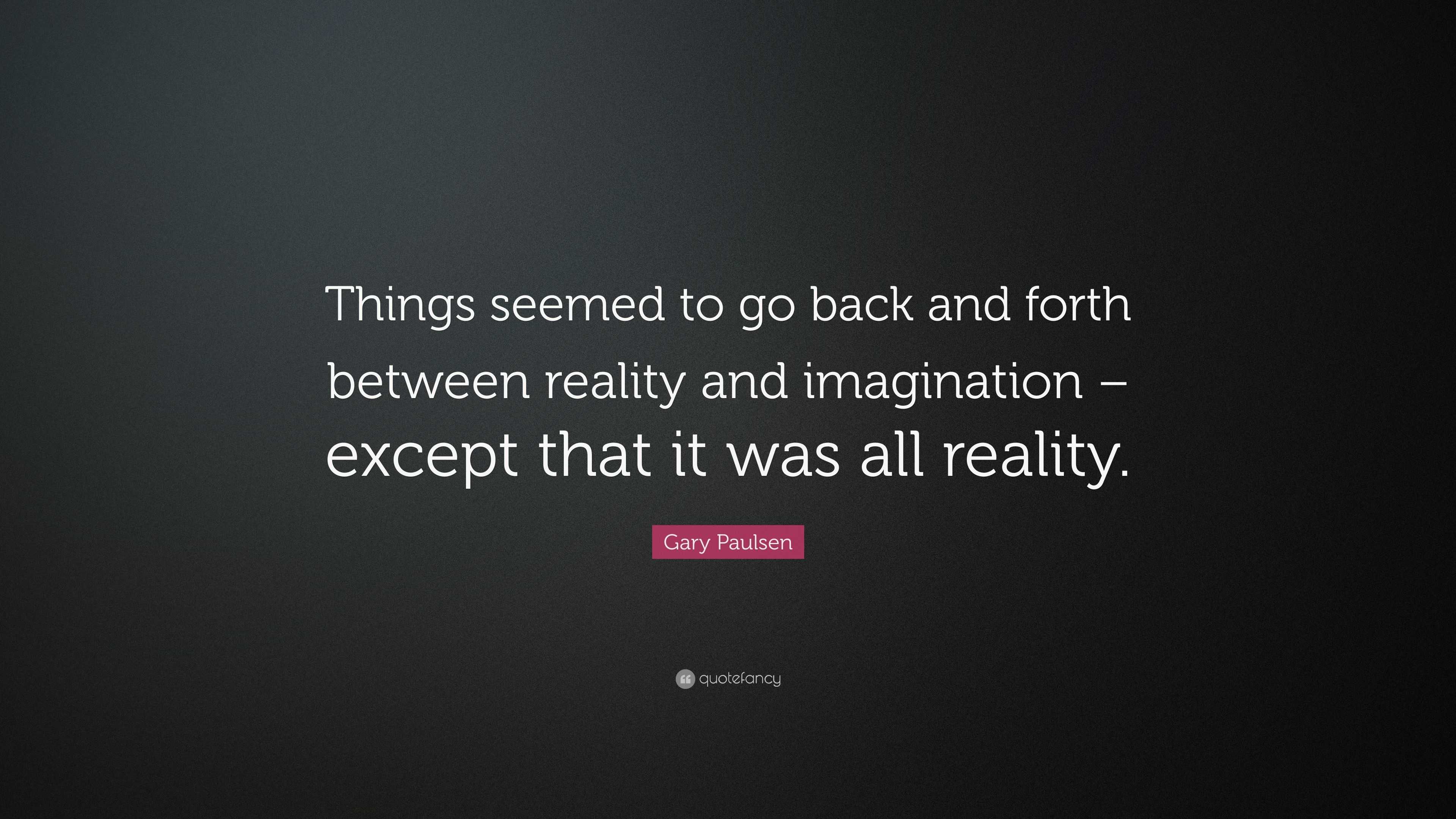Gary Paulsen Quote “Things seemed to go back and forth between reality