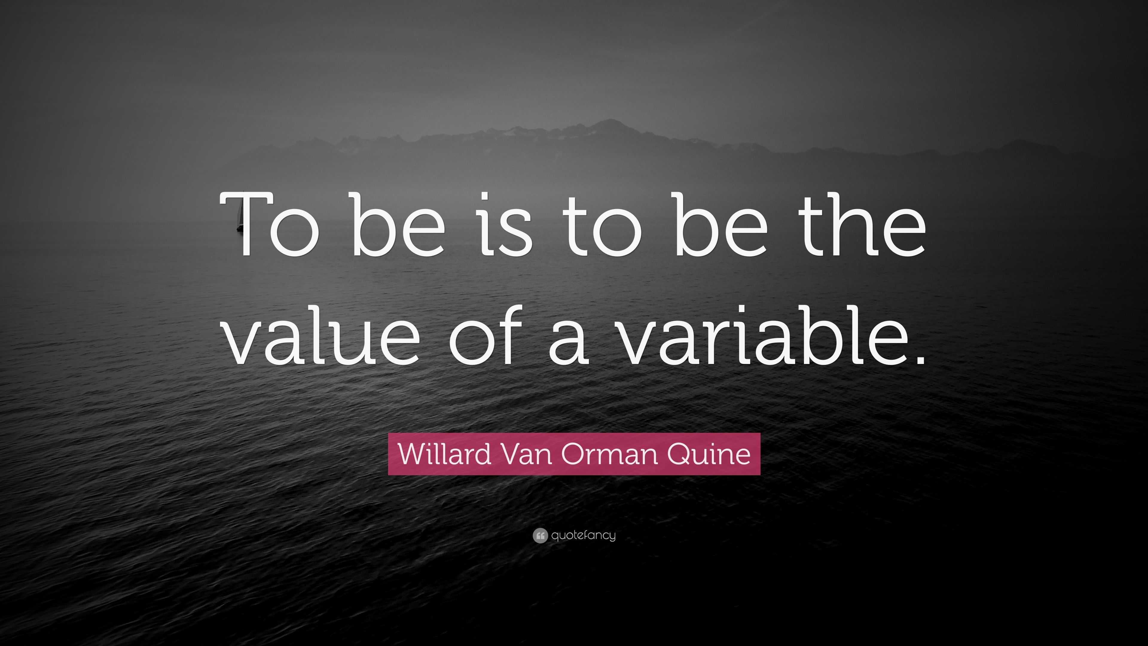 Willard Van Orman Quine Quote: “To be is to be the value of a variable.”