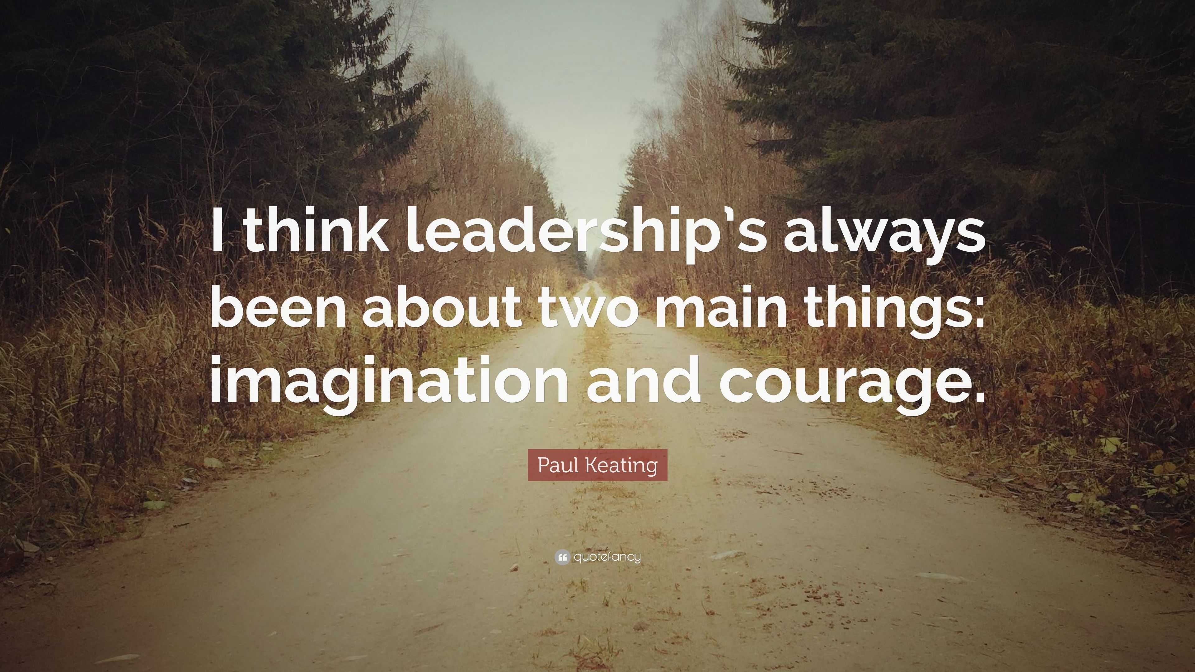 Paul Keating Quote: “I think leadership’s always been about two main ...