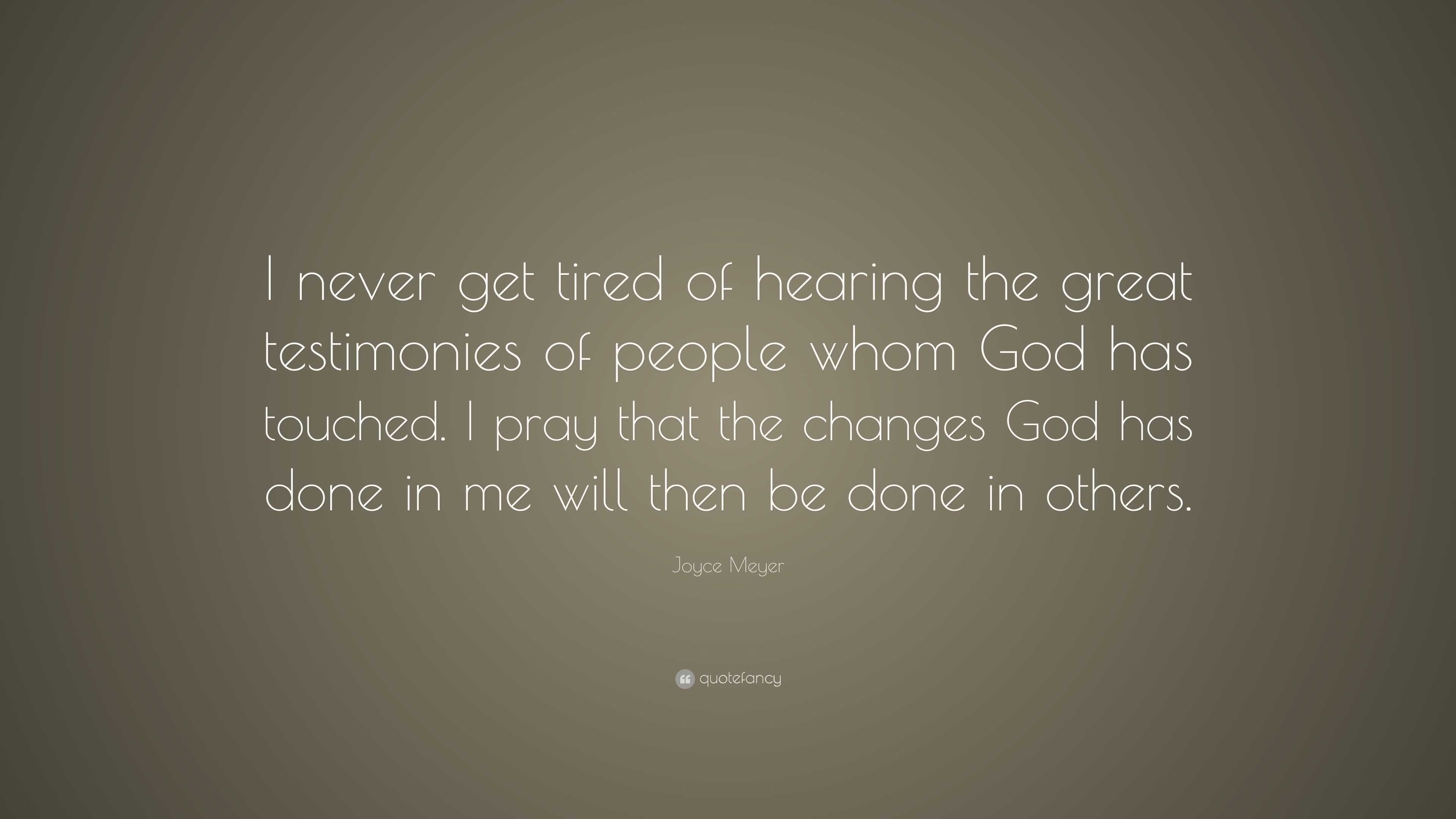 Joyce Meyer Quote: “i Never Get Tired Of Hearing The Great Testimonies 