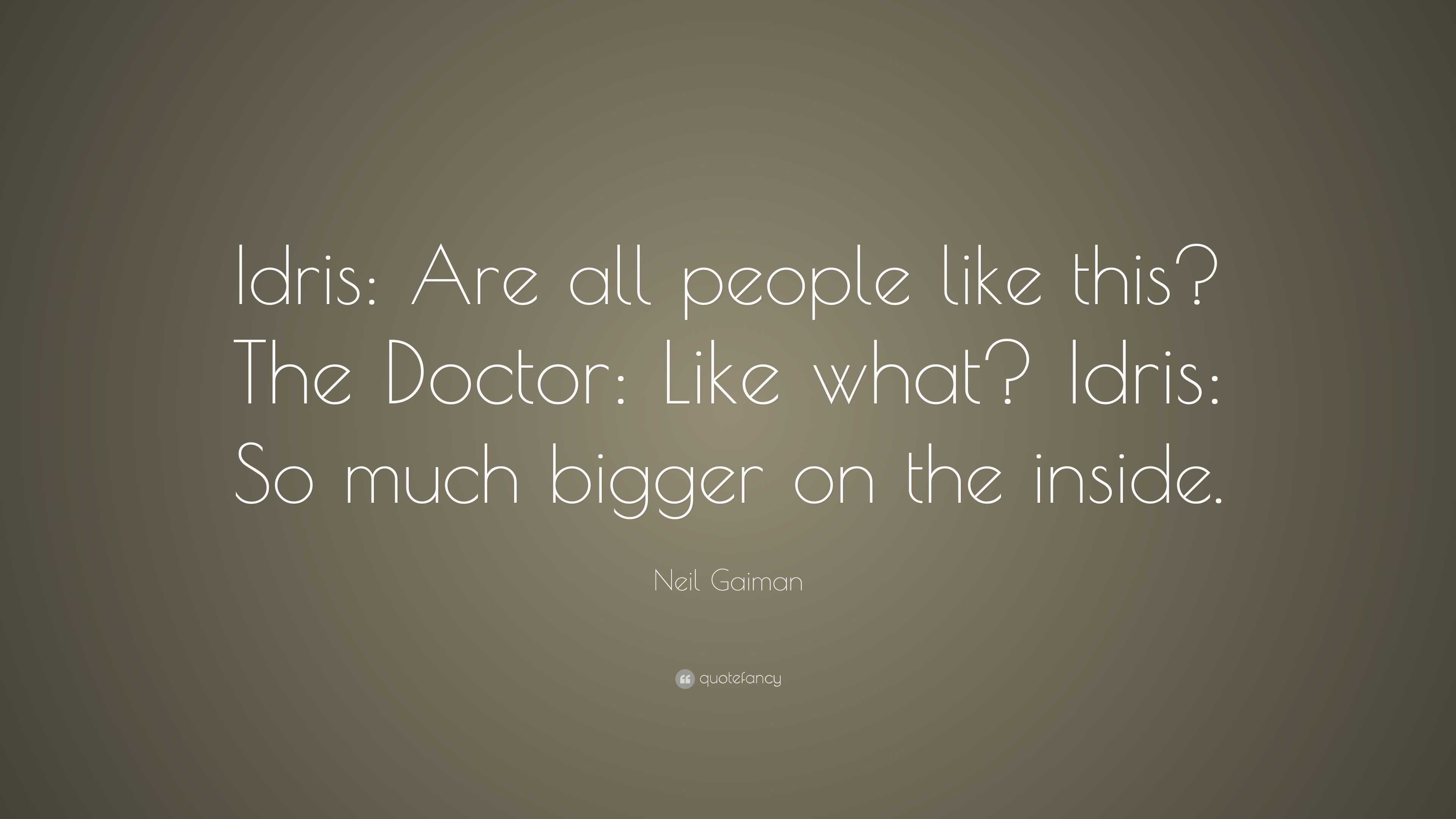 Neil Gaiman Quote: “Idris: Are all people like this? The Doctor: Like ...