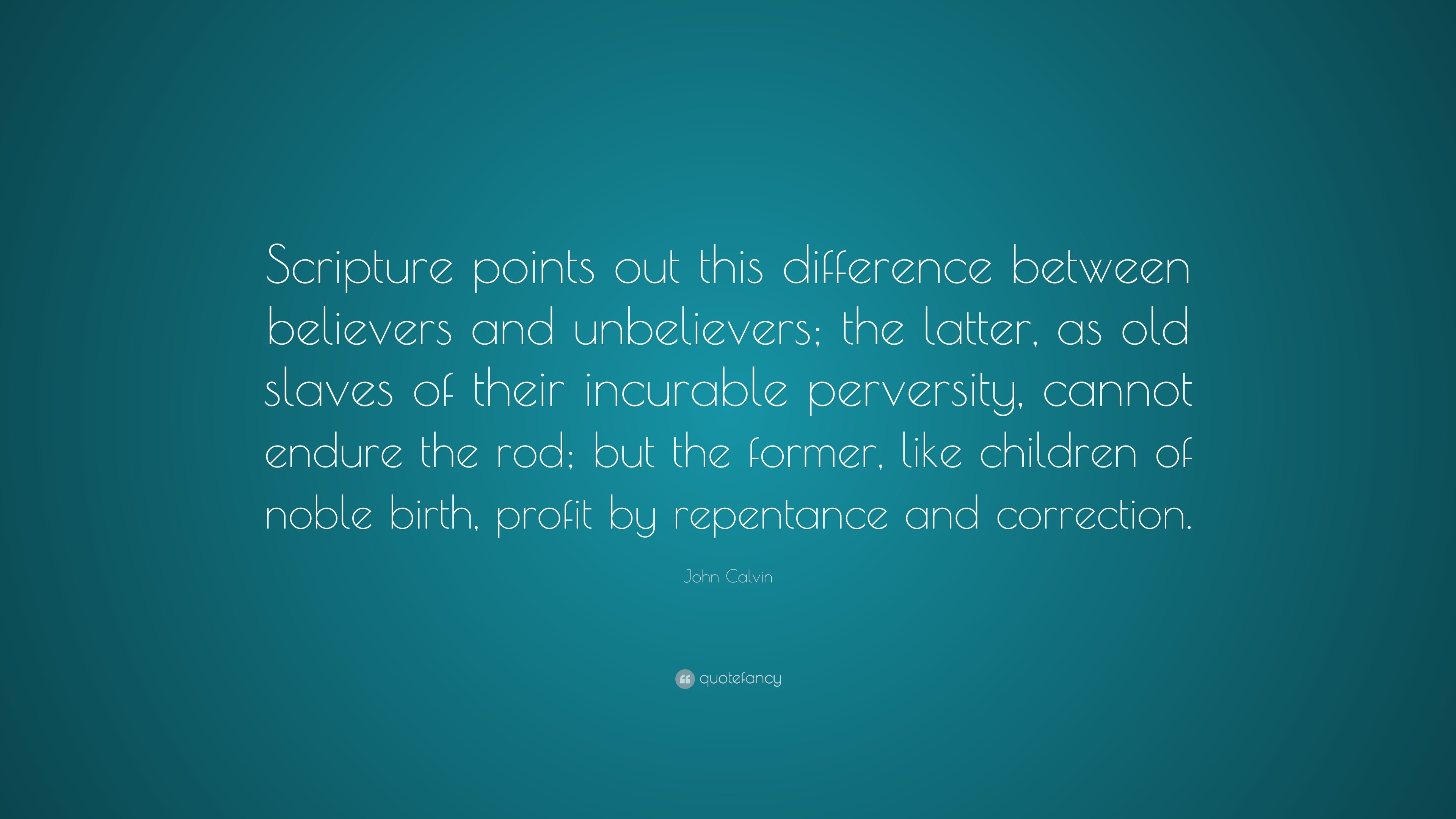 John Calvin Quote Scripture Points Out This Difference Between Believers And Unbelievers The Latter As Old Slaves Of Their Incurable Per