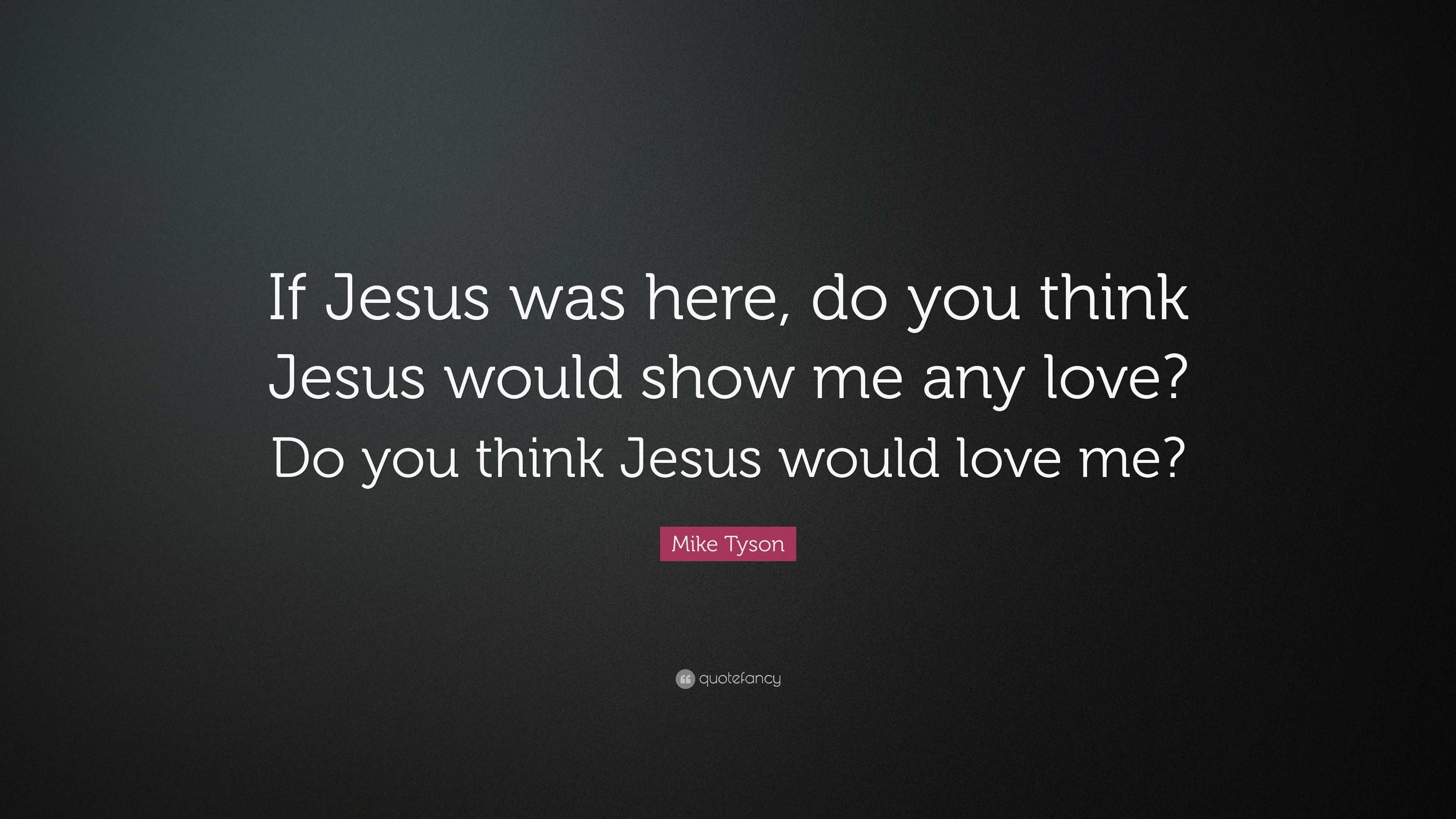 Mike Tyson Quote “If Jesus was here do you think Jesus would show