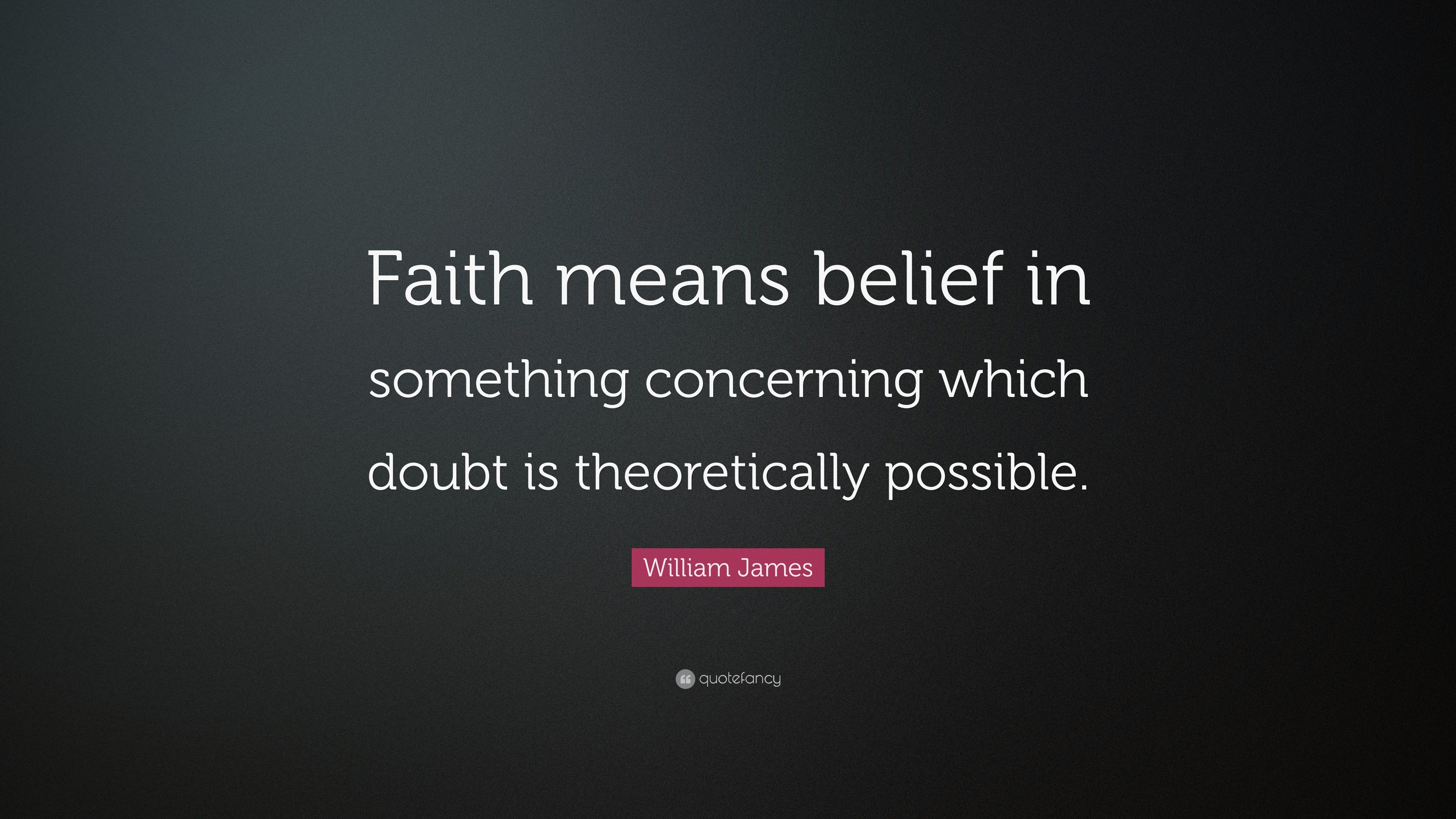 William James Quote: “Faith means belief in something concerning which ...