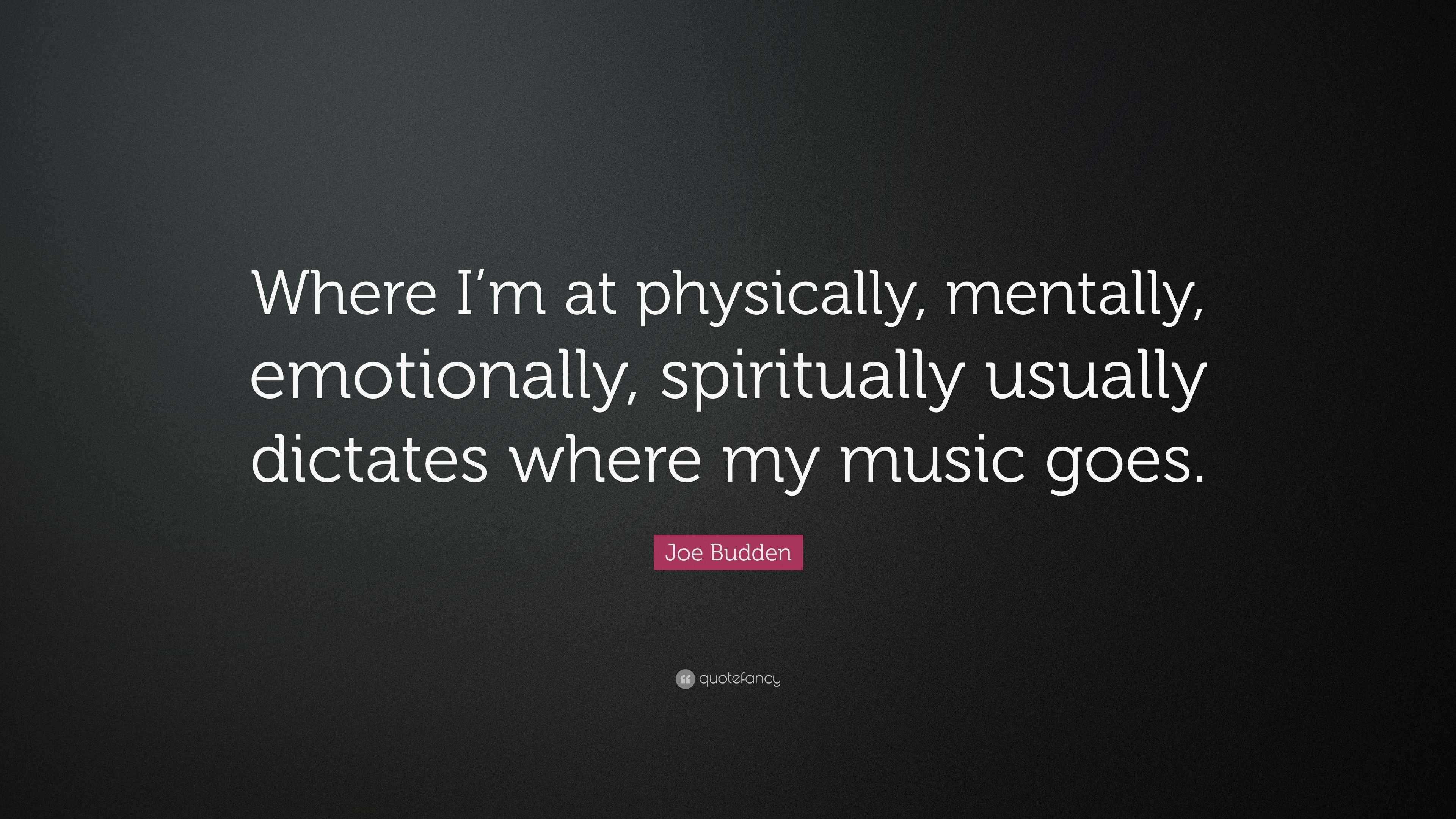 Joe Budden Quote Where I M At Physically Mentally Emotionally Spiritually Usually Dictates Where My Music