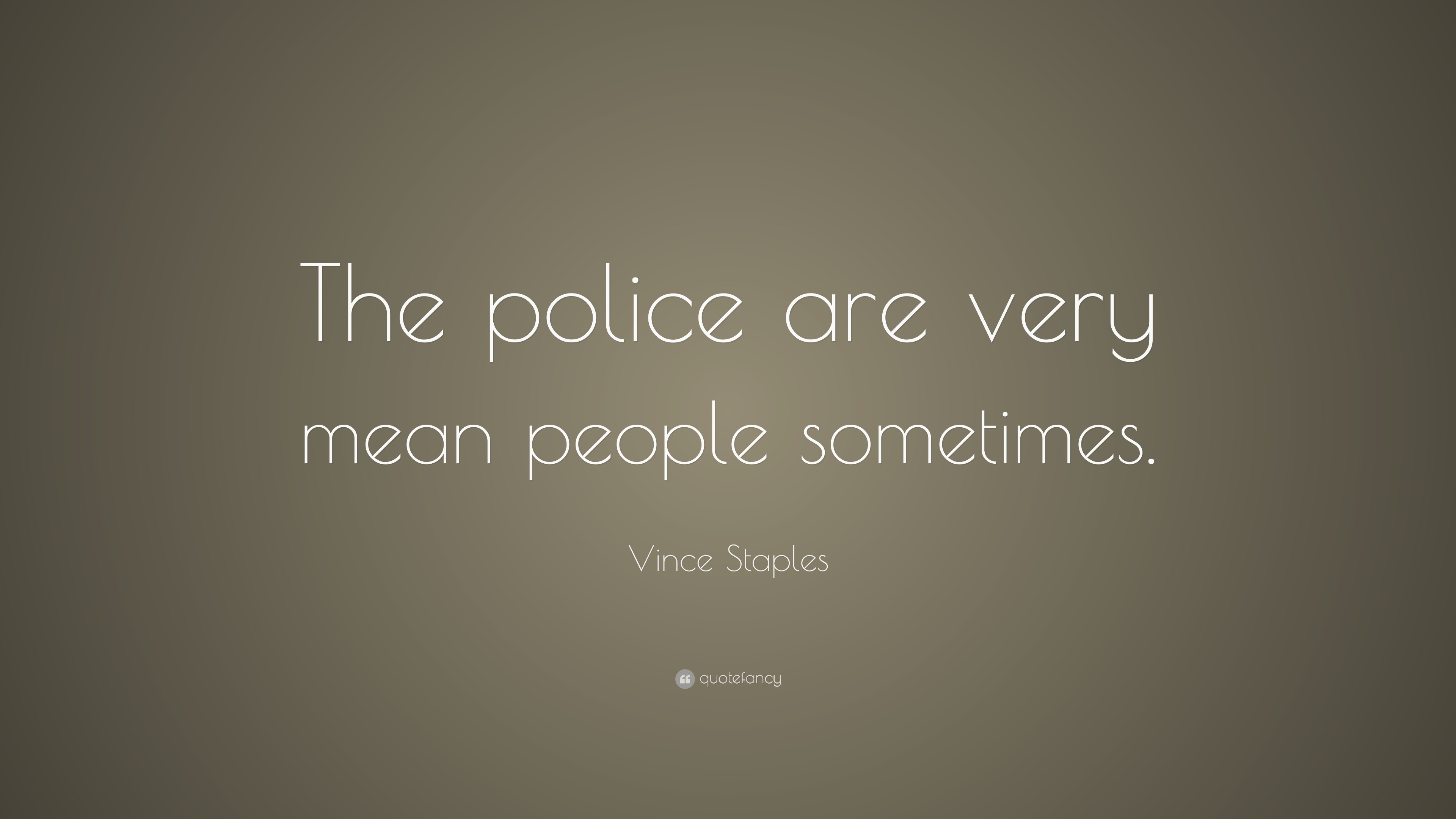 Vince Staples Quote: “The police are very mean people sometimes.”