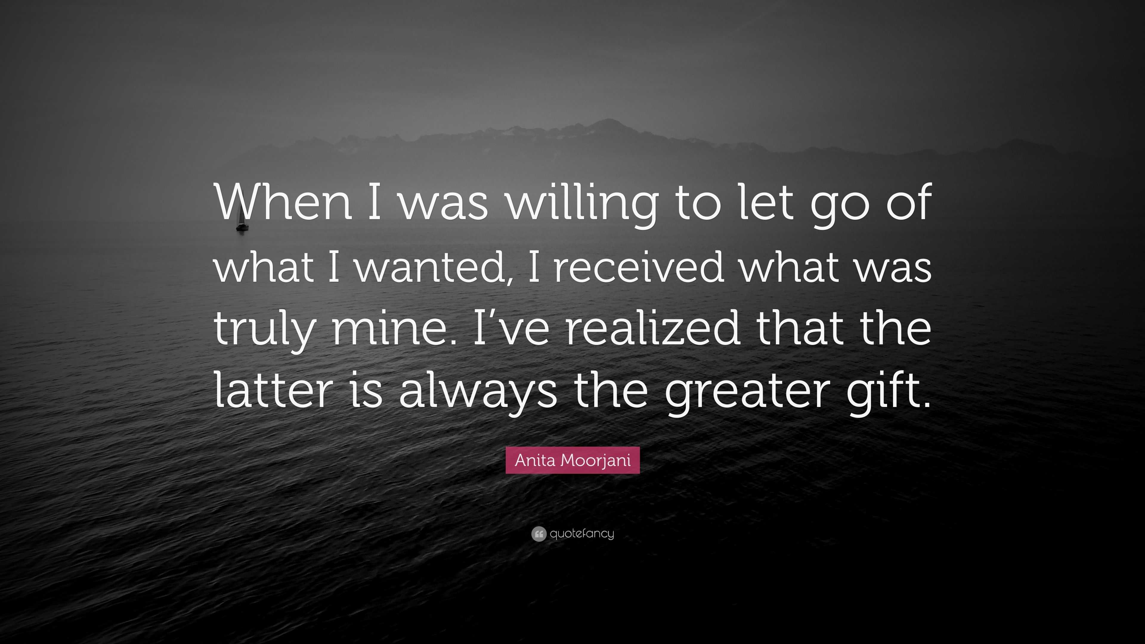 Anita Moorjani Quote: “When I was willing to let go of what I wanted, I ...