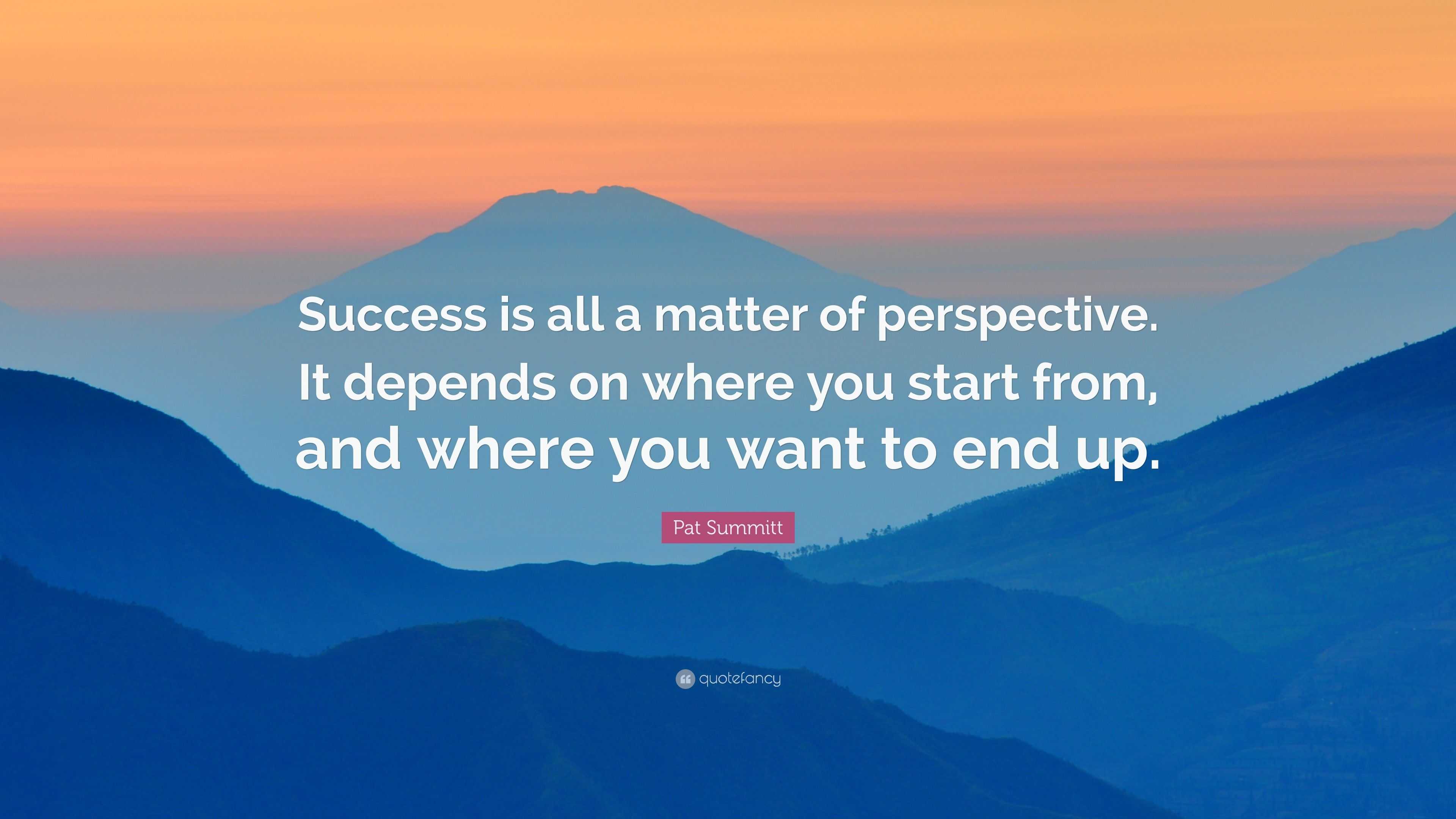 Pat Summitt Quote: “Success is all a matter of perspective. It depends ...