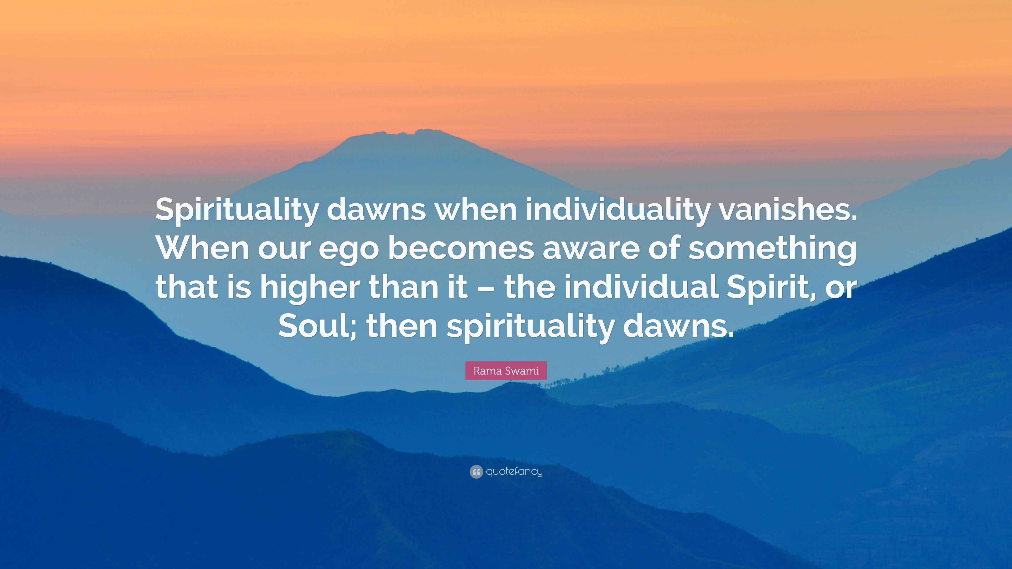 Rama Swami Quote “Spirituality dawns when individuality vanishes. When