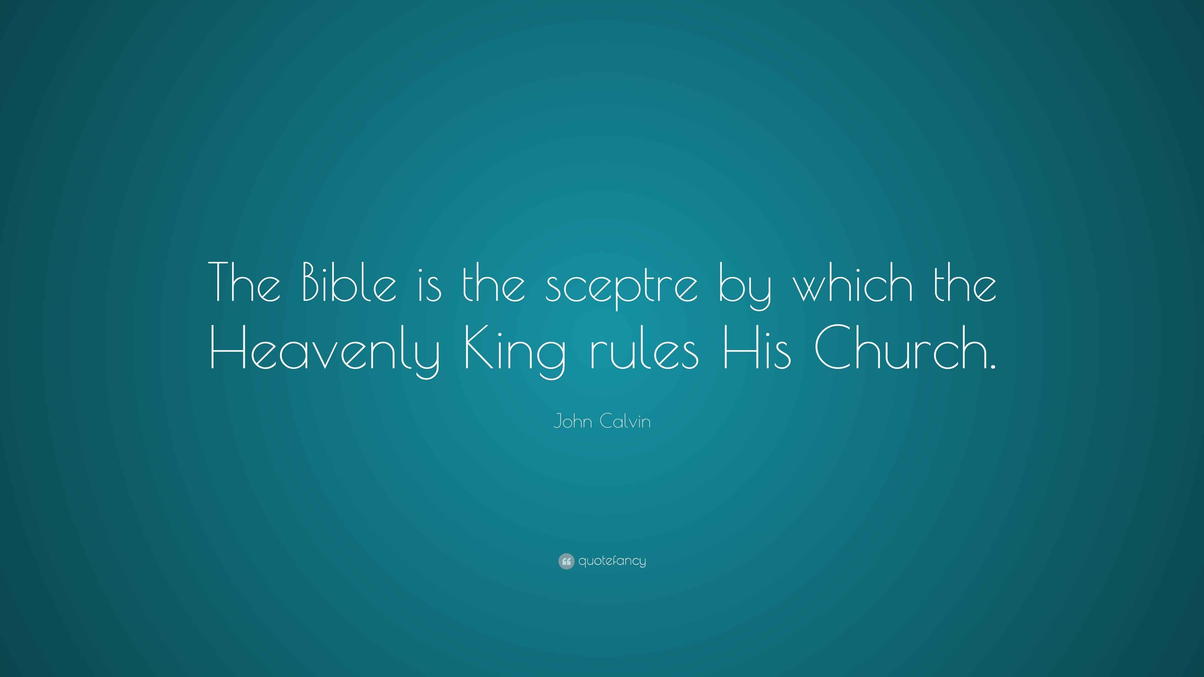 John Calvin Quote “The Bible is the sceptre by which the Heavenly King