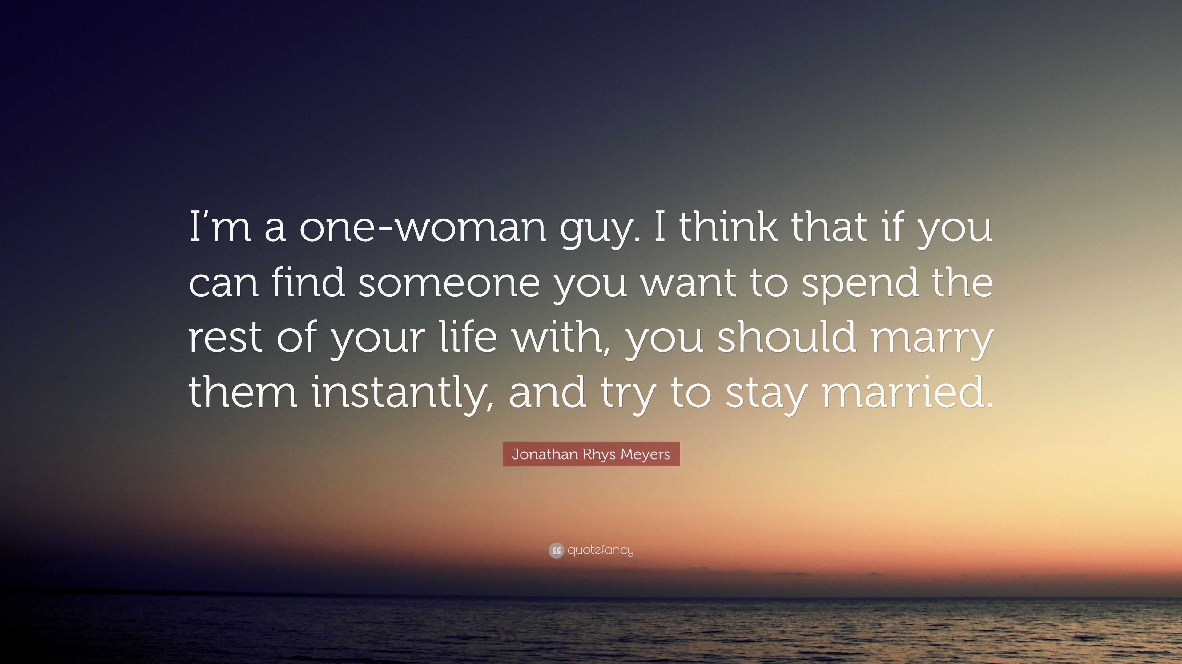 Jonathan Rhys Meyers Quote: “I’m a one-woman guy. I think that if you ...