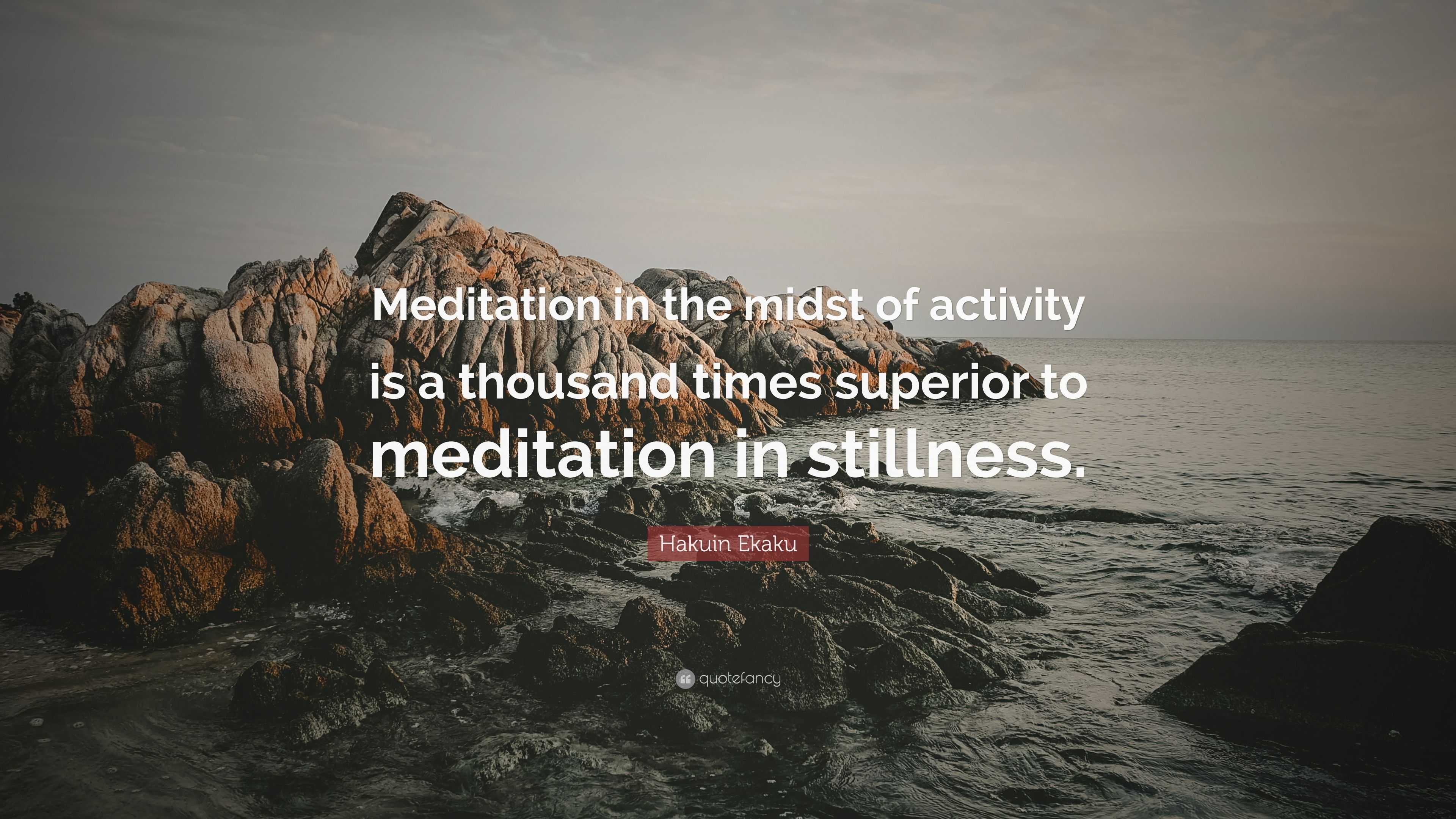 Hakuin Ekaku Quote: “Meditation in the midst of activity is a thousand ...