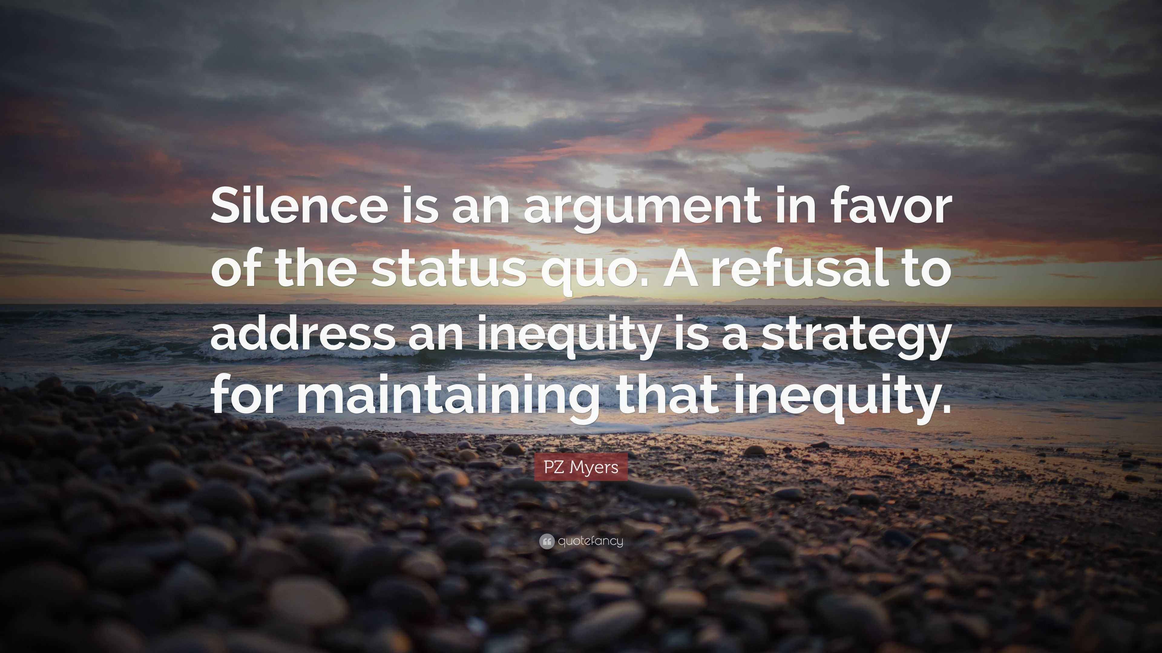 PZ Myers Quote “Silence is an argument in favor of the status quo. A