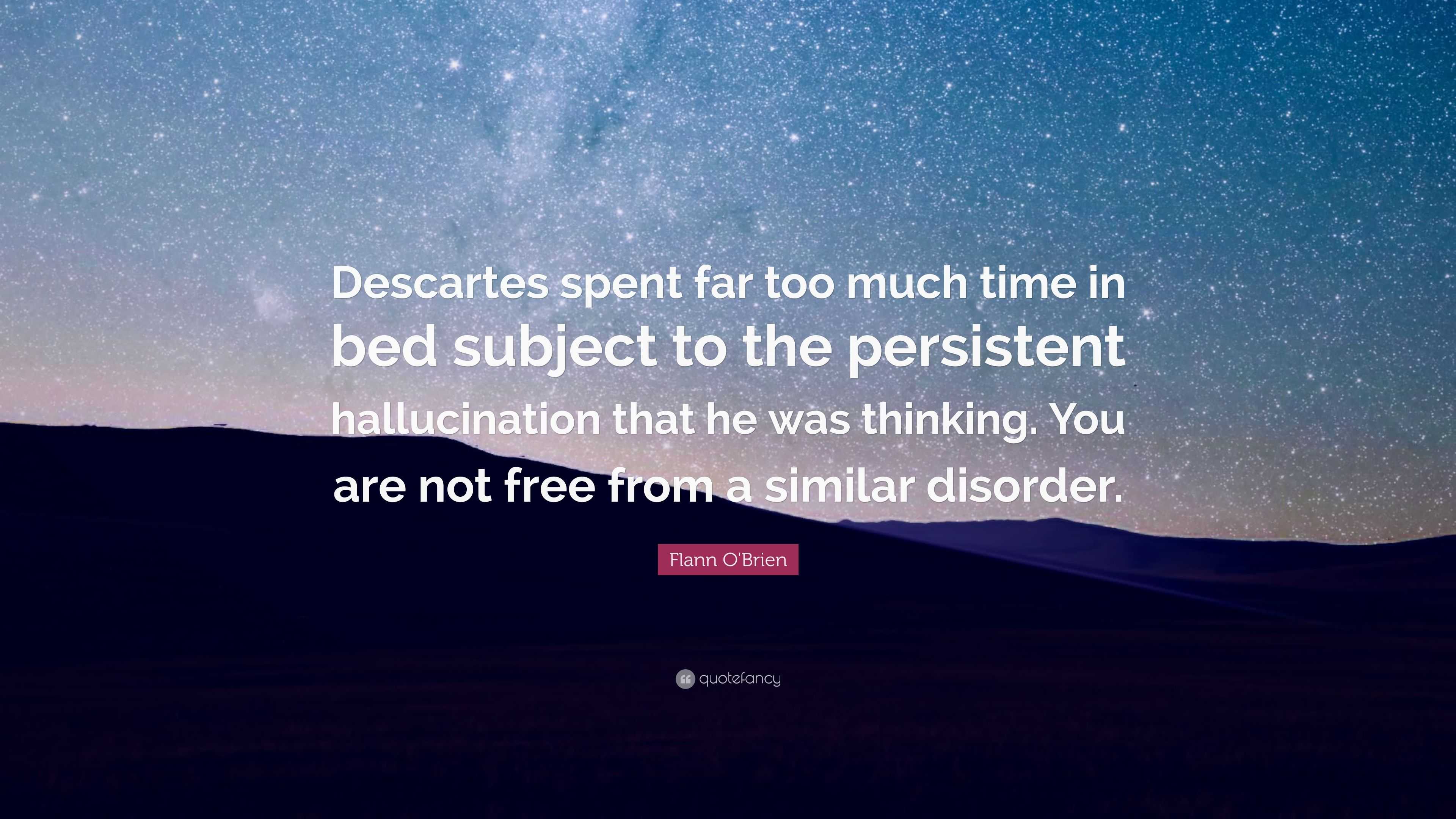 Flann O'Brien Quote: “Descartes spent far too much time in bed subject ...